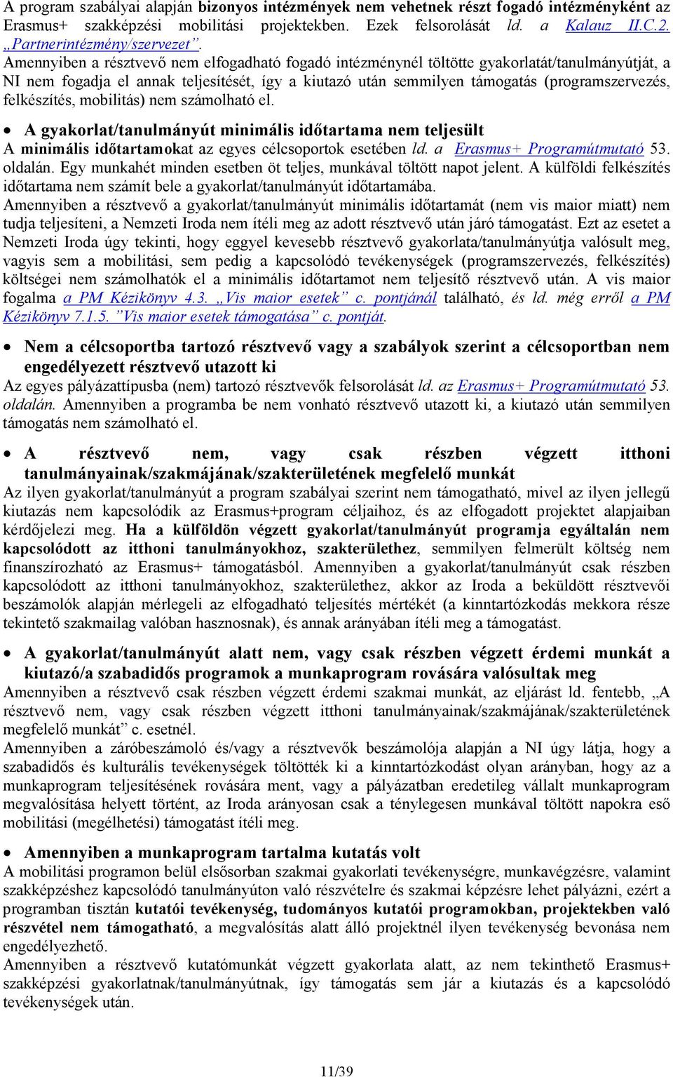 Amennyiben a résztvevő nem elfogadható fogadó intézménynél töltötte gyakorlatát/tanulmányútját, a NI nem fogadja el annak teljesítését, így a kiutazó után semmilyen támogatás (programszervezés,