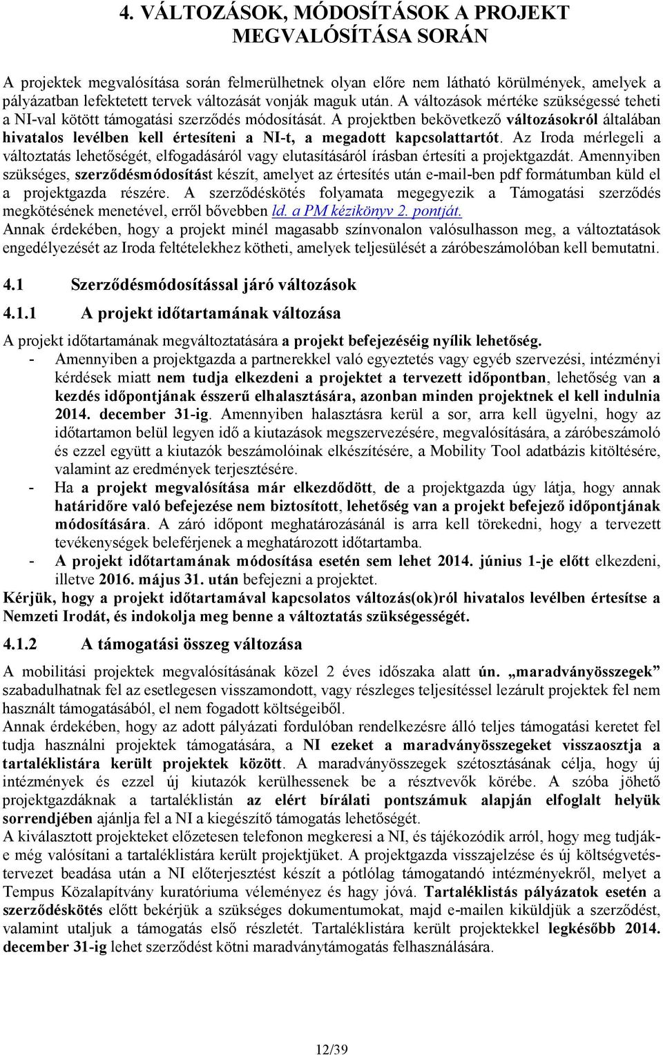 A projektben bekövetkező változásokról általában hivatalos levélben kell értesíteni a NI-t, a megadott kapcsolattartót.