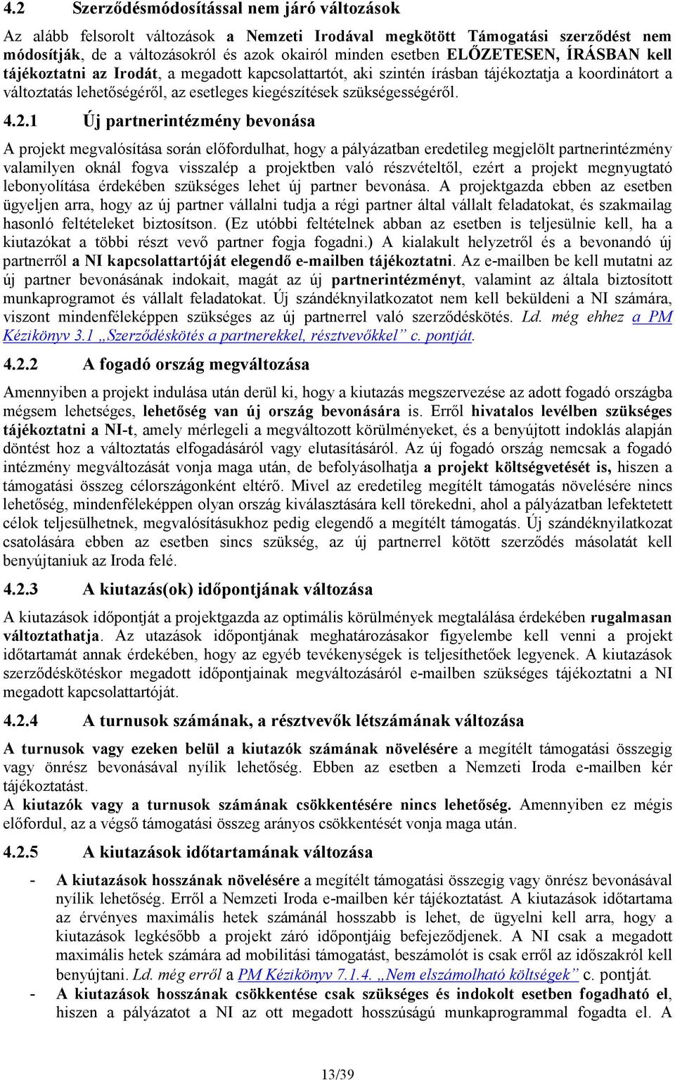 4.2.1 Új partnerintézmény bevonása A projekt megvalósítása során előfordulhat, hogy a pályázatban eredetileg megjelölt partnerintézmény valamilyen oknál fogva visszalép a projektben való