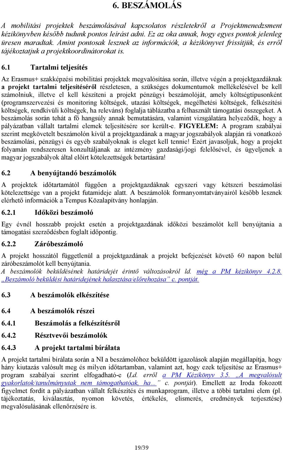 1 Tartalmi teljesítés Az Erasmus+ szakképzési mobilitási projektek megvalósítása során, illetve végén a projektgazdáknak a projekt tartalmi teljesítéséről részletesen, a szükséges dokumentumok