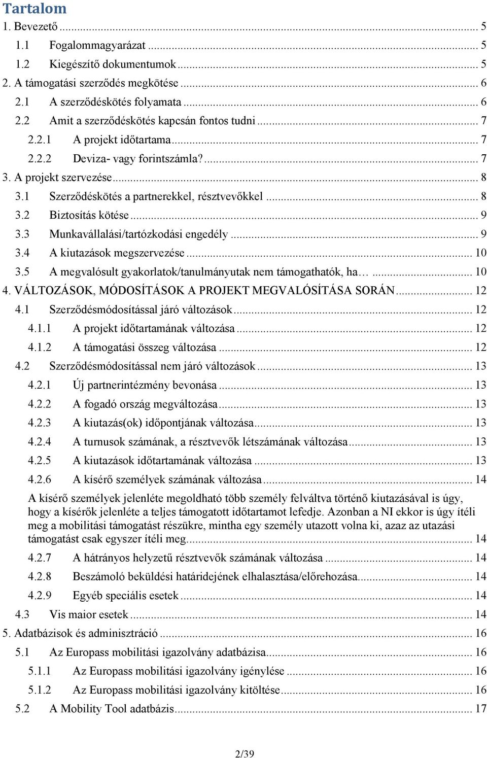 3 Munkavállalási/tartózkodási engedély... 9 3.4 A kiutazások megszervezése... 10 3.5 A megvalósult gyakorlatok/tanulmányutak nem támogathatók, ha... 10 4.