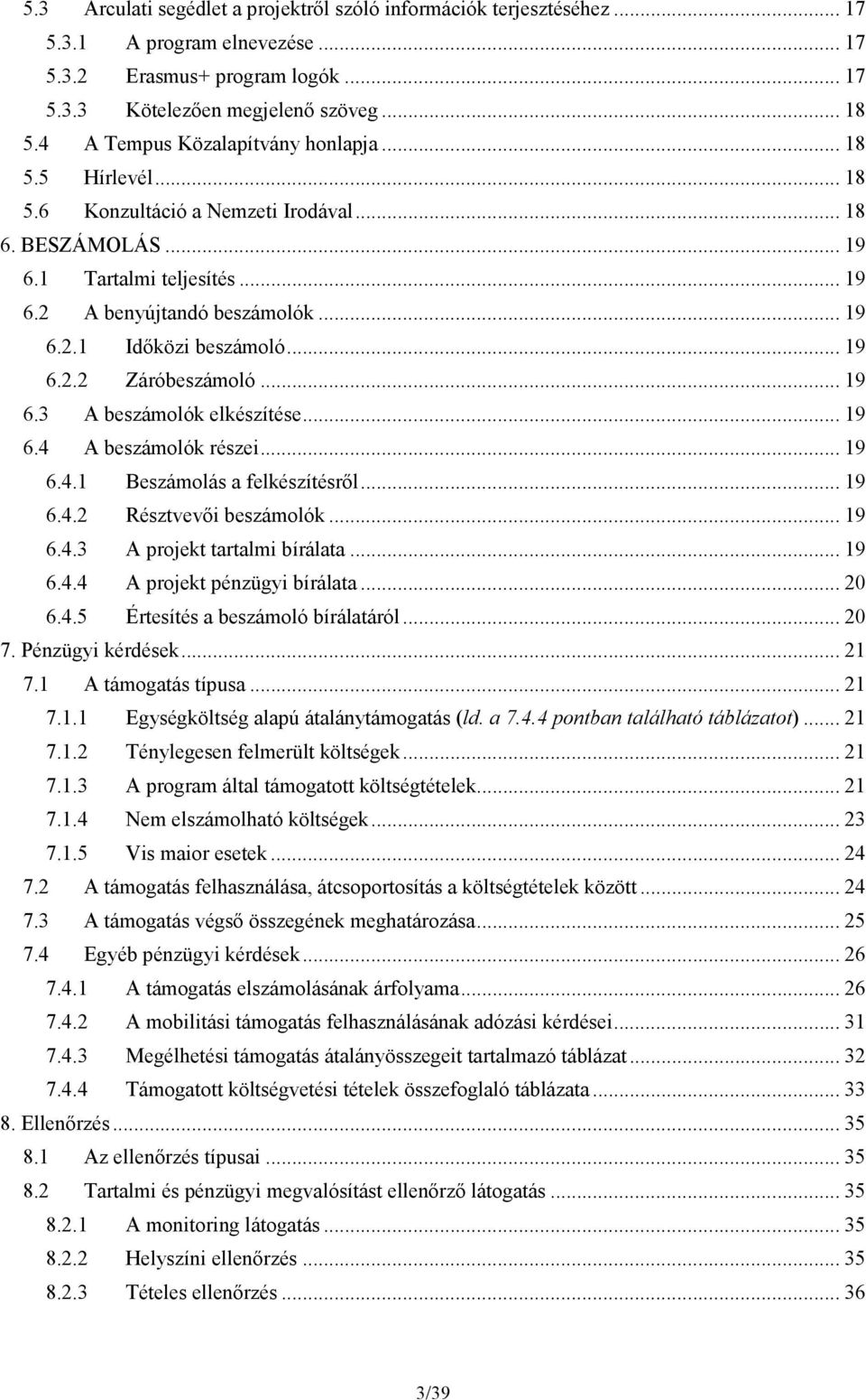 .. 19 6.2.2 Záróbeszámoló... 19 6.3 A beszámolók elkészítése... 19 6.4 A beszámolók részei... 19 6.4.1 Beszámolás a felkészítésről... 19 6.4.2 Résztvevői beszámolók... 19 6.4.3 A projekt tartalmi bírálata.