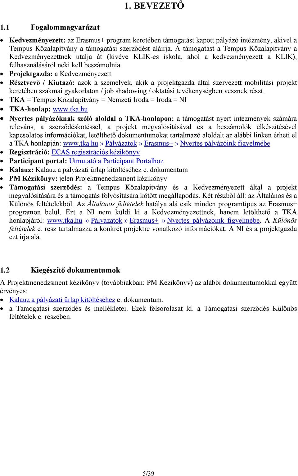 Projektgazda: a Kedvezményezett Résztvevő / Kiutazó: azok a személyek, akik a projektgazda által szervezett mobilitási projekt keretében szakmai gyakorlaton / job shadowing / oktatási tevékenységben