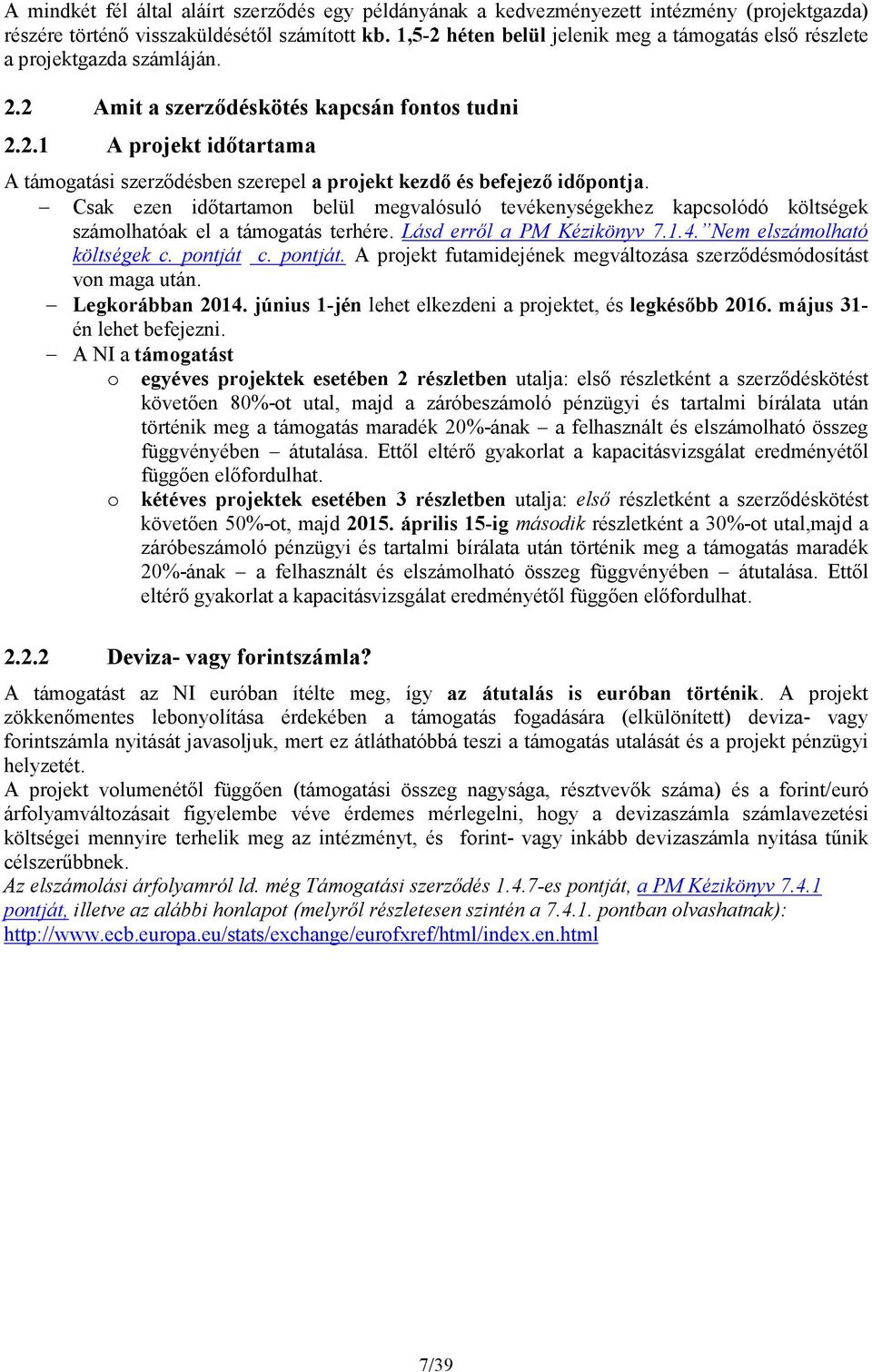 Csak ezen időtartamon belül megvalósuló tevékenységekhez kapcsolódó költségek számolhatóak el a támogatás terhére. Lásd erről a PM Kézikönyv 7.1.4. Nem elszámolható költségek c. pontját 