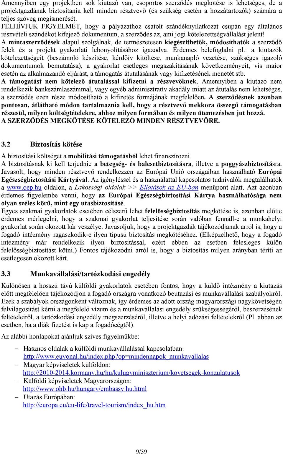 FELHÍVJUK FIGYELMÉT, hogy a pályázathoz csatolt szándéknyilatkozat csupán egy általános részvételi szándékot kifejező dokumentum, a szerződés az, ami jogi kötelezettségvállalást jelent!