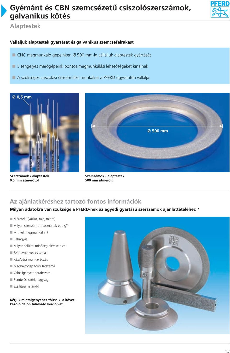 Ø 0,5 mm Ø 500 mm zerszámok / alaptestek 0,5 mm átmérőtől zerszámok / alaptestek 500 mm átmérőig Az ajánlatkéréshez tartozó fontos információk Milyen adatokra van szüksége a PFER-nek az egyedi