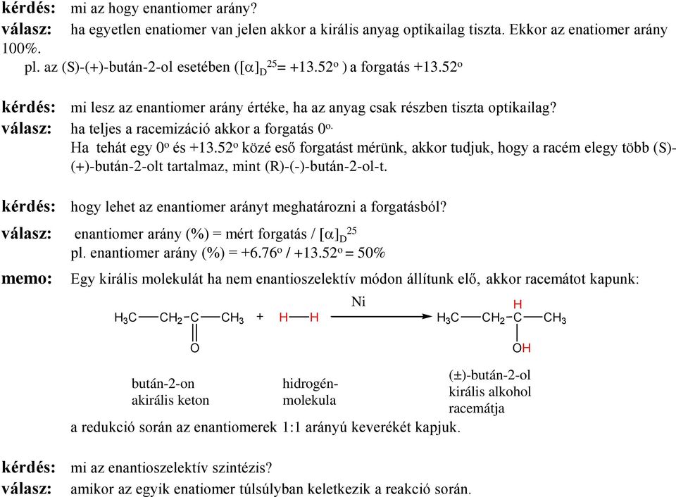 52 o közé eső forgatást mérünk, akkor tudjuk, hogy a racém elegy több (S)- (+)-bután-2-olt tartalmaz, mint (R)-(-)-bután-2-ol-t. kérdés: hogy lehet az enantiomer arányt meghatározni a forgatásból?