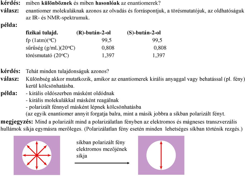 válasz: Különbség akkor mutatkozik, amikor az enantiomerek királis anyaggal vagy behatással (pl. fény) kerül kölcsönhatásba.