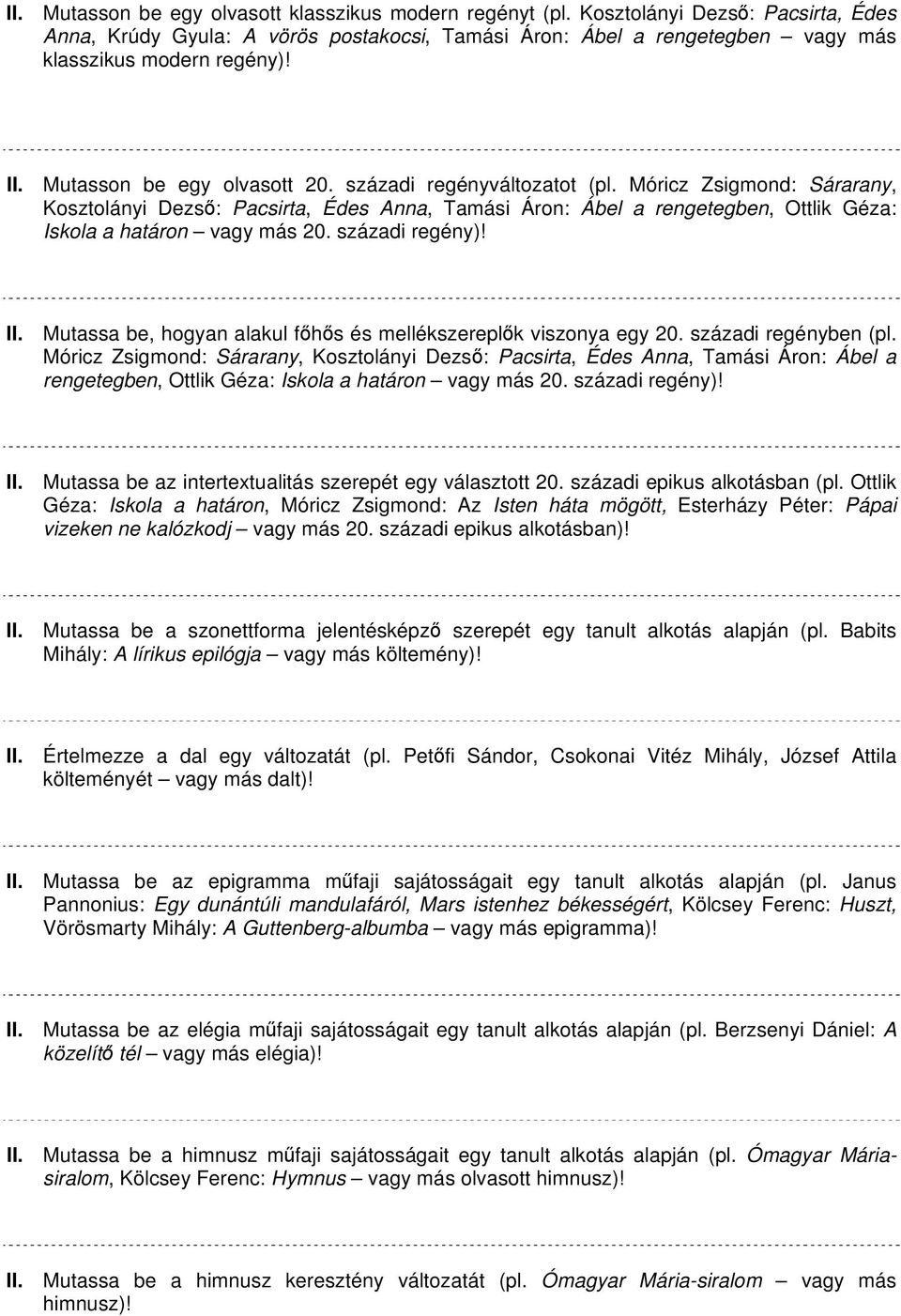 Móricz Zsigmond: Sárarany, Kosztolányi Dezső: Pacsirta, Édes Anna, Tamási Áron: Ábel a rengetegben, Ottlik Géza: Iskola a határon vagy más 20. századi regény)! II.