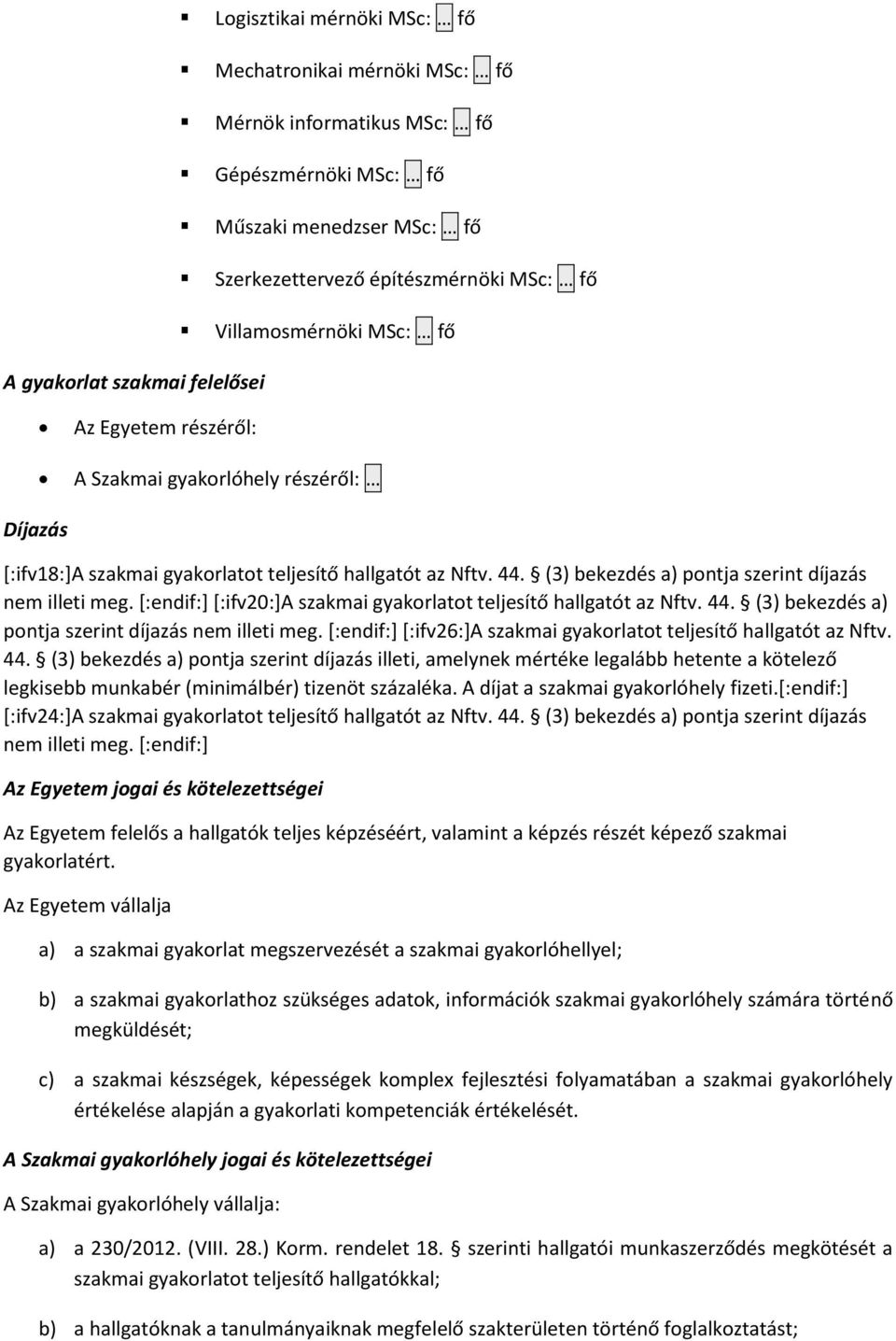 (3) bekezdés a) pntja szerint díjazás nem illeti meg. [:endif:] [:ifv20:]a szakmai gyakrlatt teljesítő hallgatót az Nftv. 44. (3) bekezdés a) pntja szerint díjazás nem illeti meg.