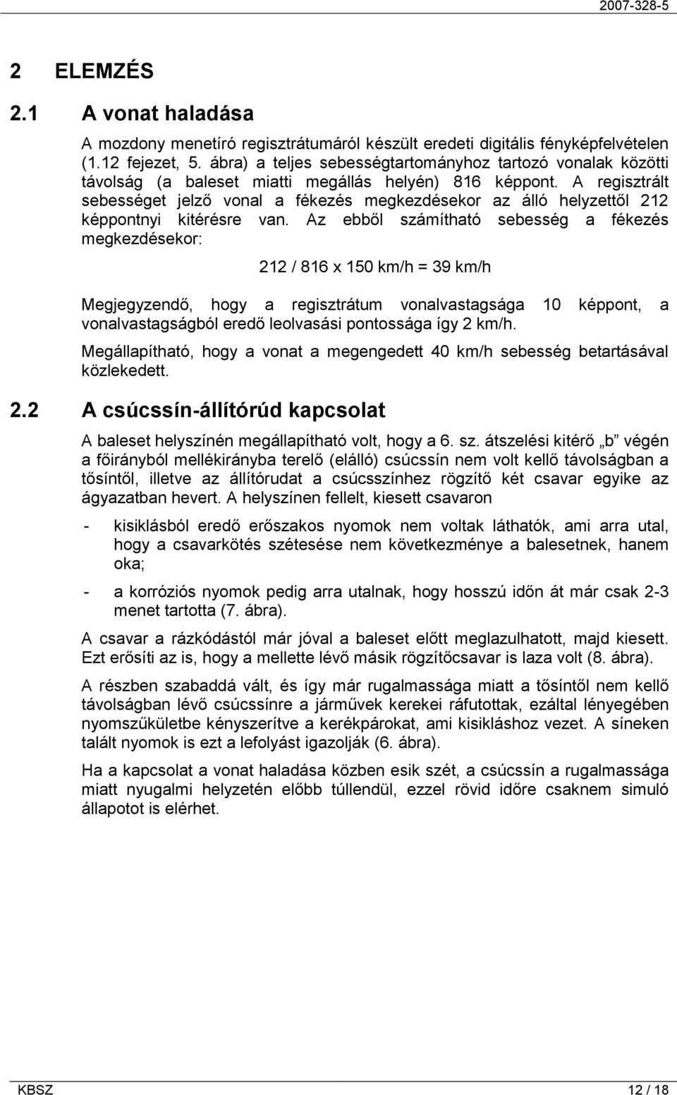 A regisztrált sebességet jelző vonal a fékezés megkezdésekor az álló helyzettől 212 képpontnyi kitérésre van.