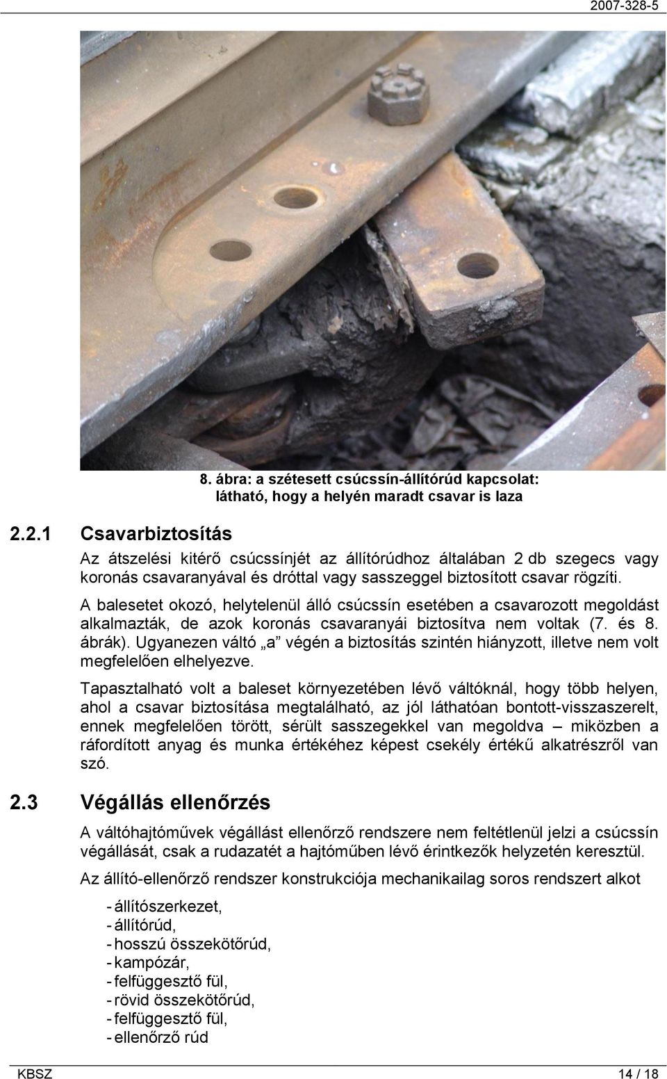 A balesetet okozó, helytelenül álló csúcssín esetében a csavarozott megoldást alkalmazták, de azok koronás csavaranyái biztosítva nem voltak (7. és 8. ábrák).