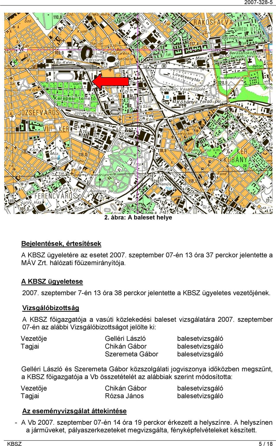 szeptember 07-én az alábbi Vizsgálóbizottságot jelölte ki: Vezetője Gelléri László balesetvizsgáló Tagjai Chikán Gábor balesetvizsgáló Szeremeta Gábor balesetvizsgáló Gelléri László és Szeremeta