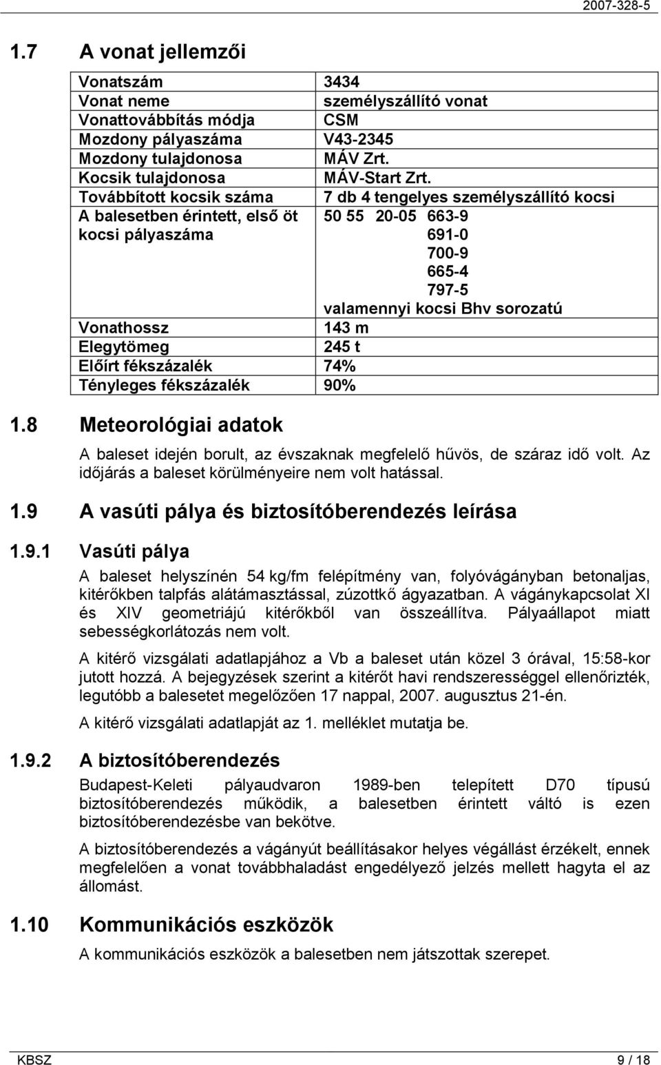 m Elegytömeg 245 t Előírt fékszázalék 74% Tényleges fékszázalék 90% 1.8 Meteorológiai adatok A baleset idején borult, az évszaknak megfelelő hűvös, de száraz idő volt.