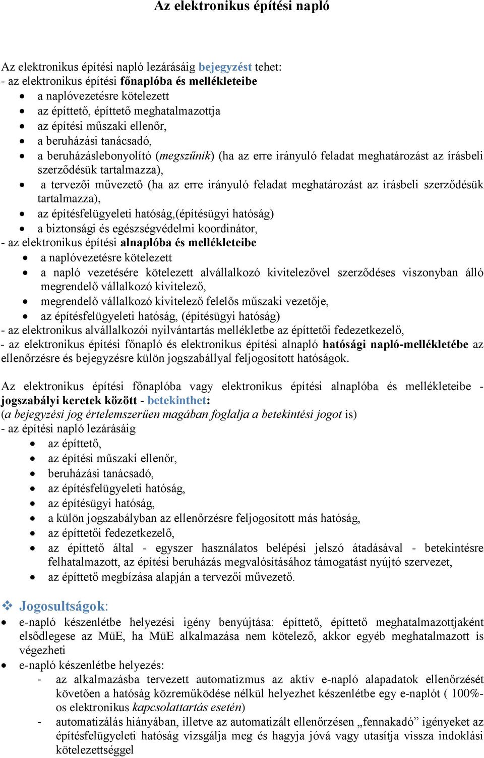 meghatározást az írásbeli szerződésük tartalmazza), az építésfelügyeleti hatóság,(építésügyi hatóság) a biztonsági és egészségvédelmi koordinátor, - az elektronikus építési alnaplóba és mellékleteibe