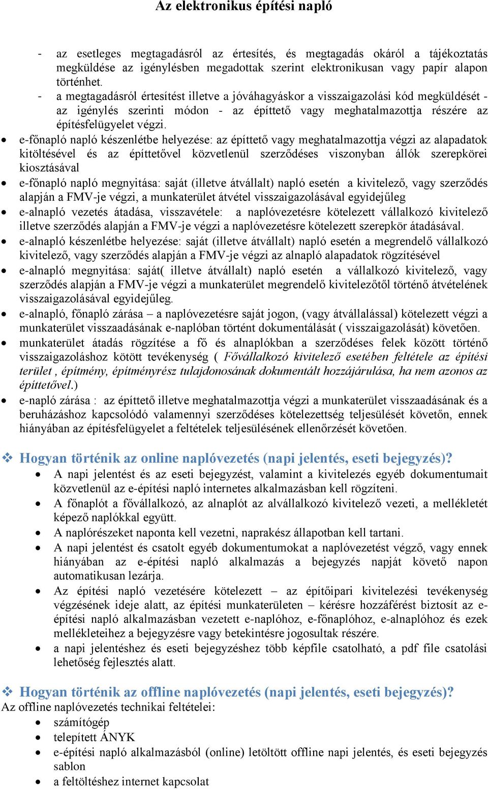 e-főnapló napló készenlétbe helyezése: az építtető vagy meghatalmazottja végzi az alapadatok kitöltésével és az építtetővel közvetlenül szerződéses viszonyban állók szerepkörei kiosztásával e-főnapló