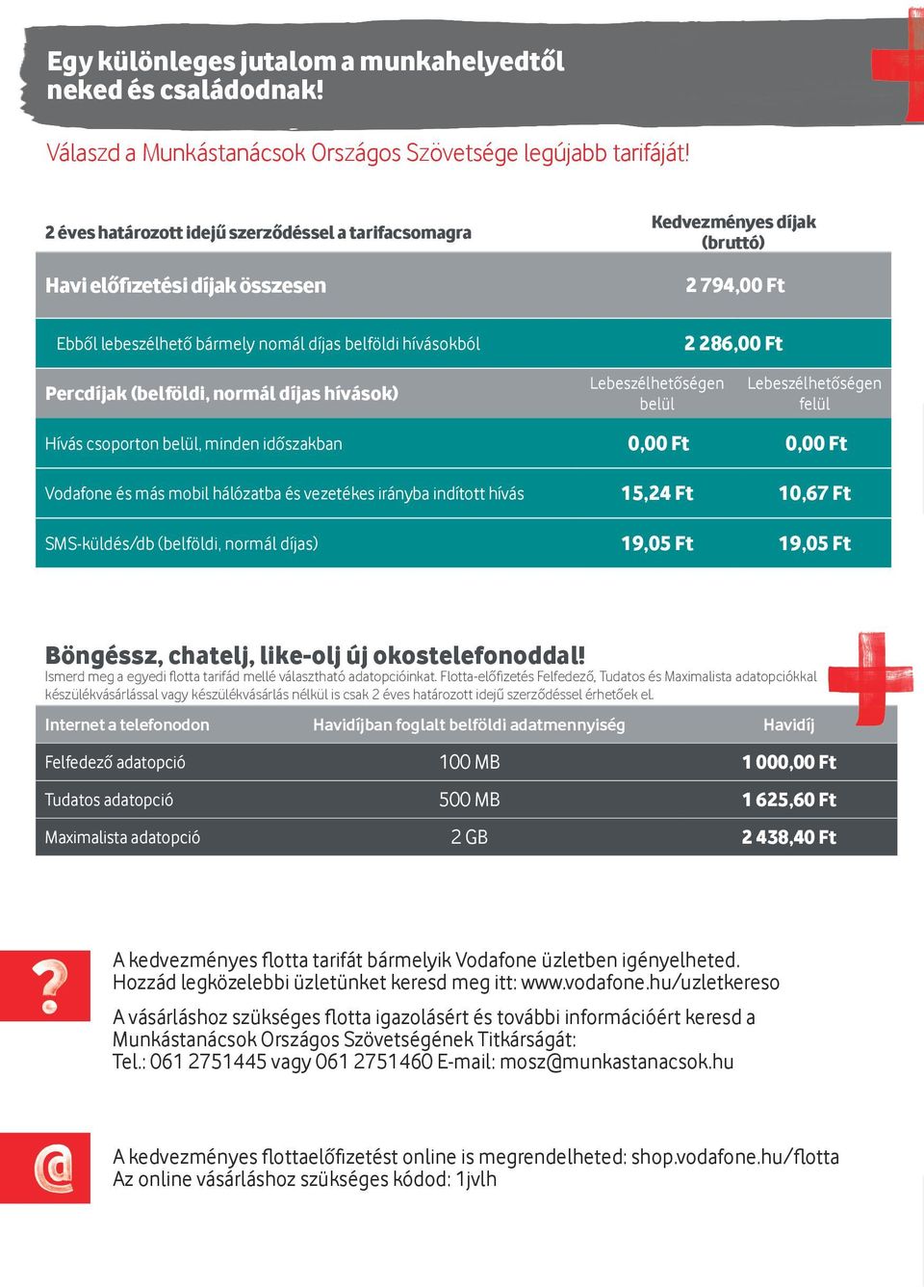 Percdíjak (belföldi, normál díjas hívások) Lebeszélhetőségen belül Lebeszélhetőségen felül Hívás csoporton belül, minden időszakban 0,00 Ft 0,00 Ft Vodafone és más mobil hálózatba és vezetékes