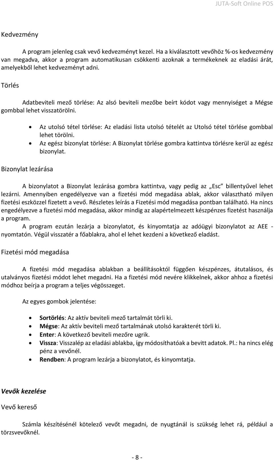 Törlés Adatbeviteli mező törlése: Az alsó beviteli mezőbe beírt kódot vagy mennyiséget a Mégse gombbal lehet visszatörölni.