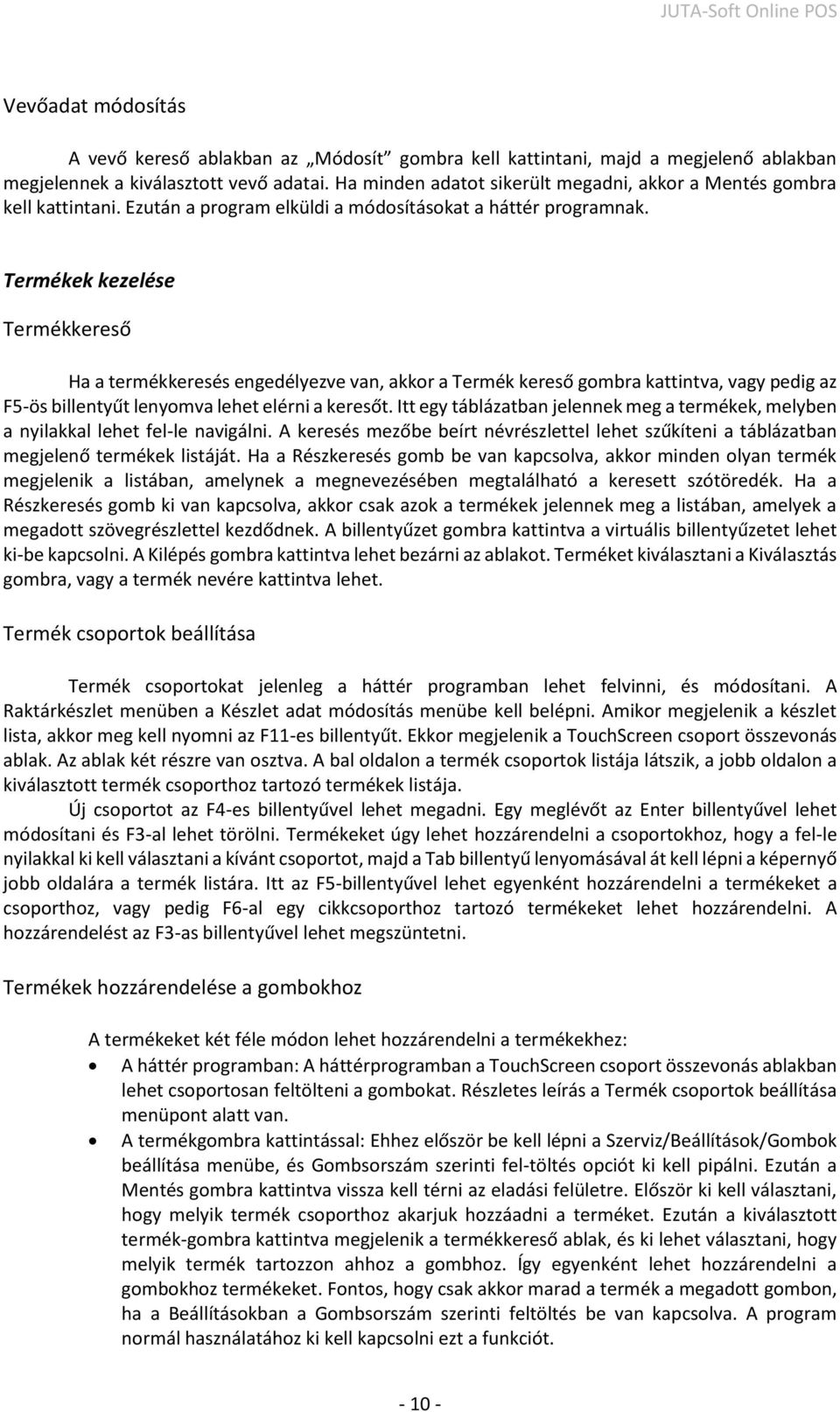 Termékek kezelése Termékkereső Ha a termékkeresés engedélyezve van, akkor a Termék kereső gombra kattintva, vagy pedig az F5-ös billentyűt lenyomva lehet elérni a keresőt.