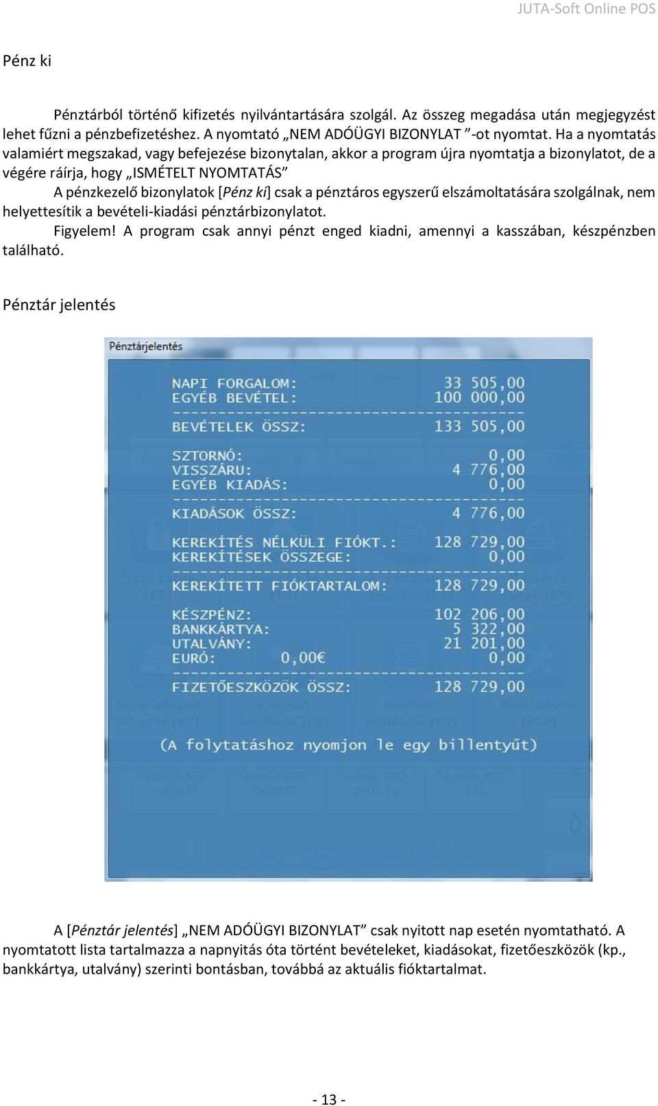 pénztáros egyszerű elszámoltatására szolgálnak, nem helyettesítik a bevételi-kiadási pénztárbizonylatot. Figyelem! A program csak annyi pénzt enged kiadni, amennyi a kasszában, készpénzben található.
