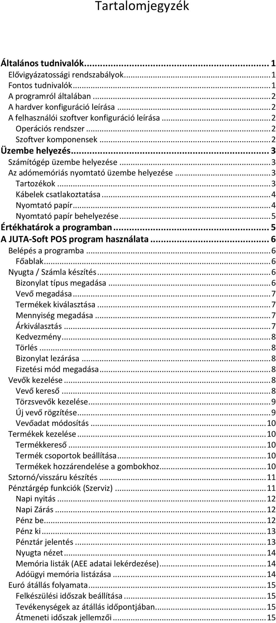 .. 3 Tartozékok... 3 Kábelek csatlakoztatása... 4 Nyomtató papír... 4 Nyomtató papír behelyezése... 5 Értékhatárok a programban... 5 A JUTA-Soft POS program használata... 6 Belépés a programba.