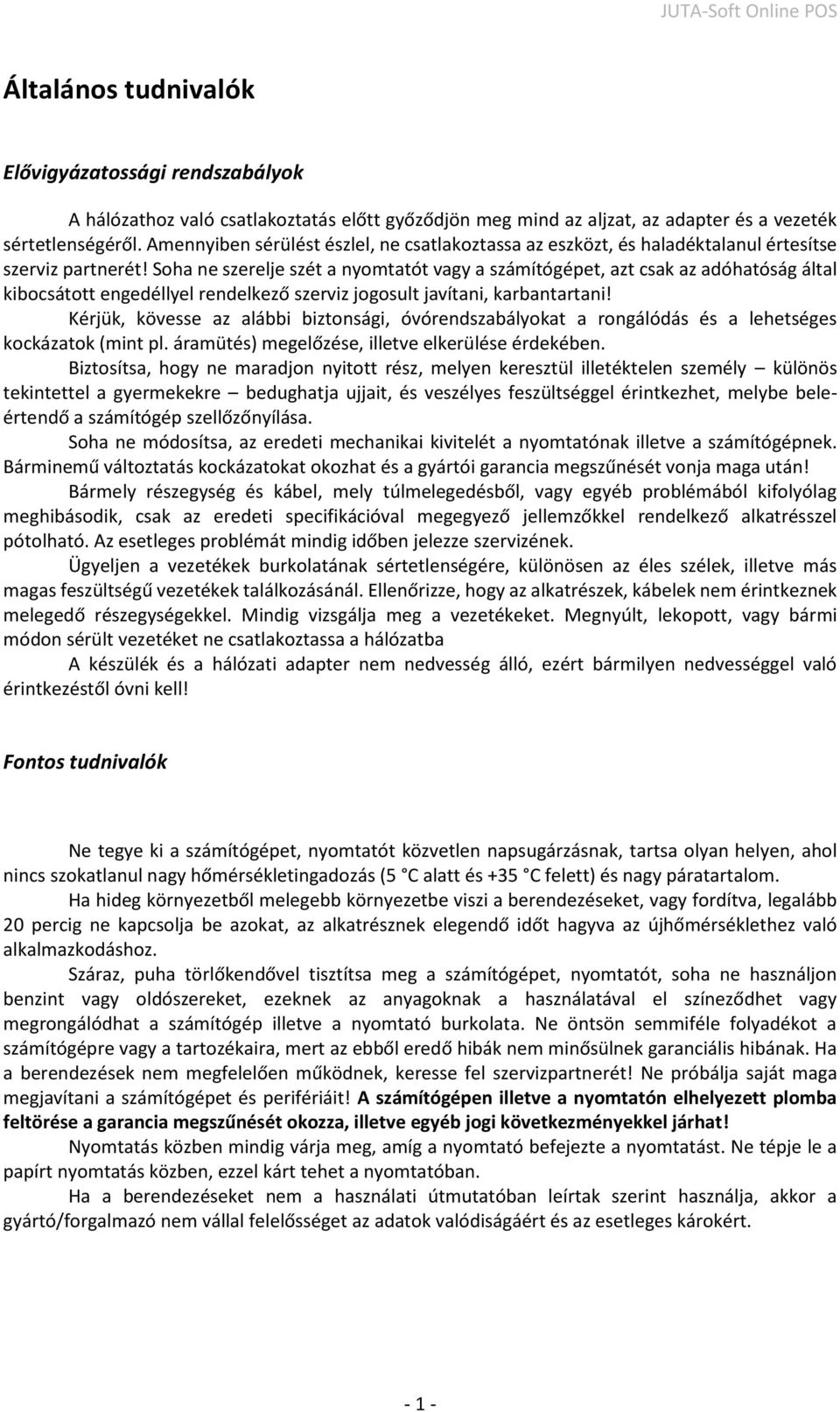 Soha ne szerelje szét a nyomtatót vagy a számítógépet, azt csak az adóhatóság által kibocsátott engedéllyel rendelkező szerviz jogosult javítani, karbantartani!