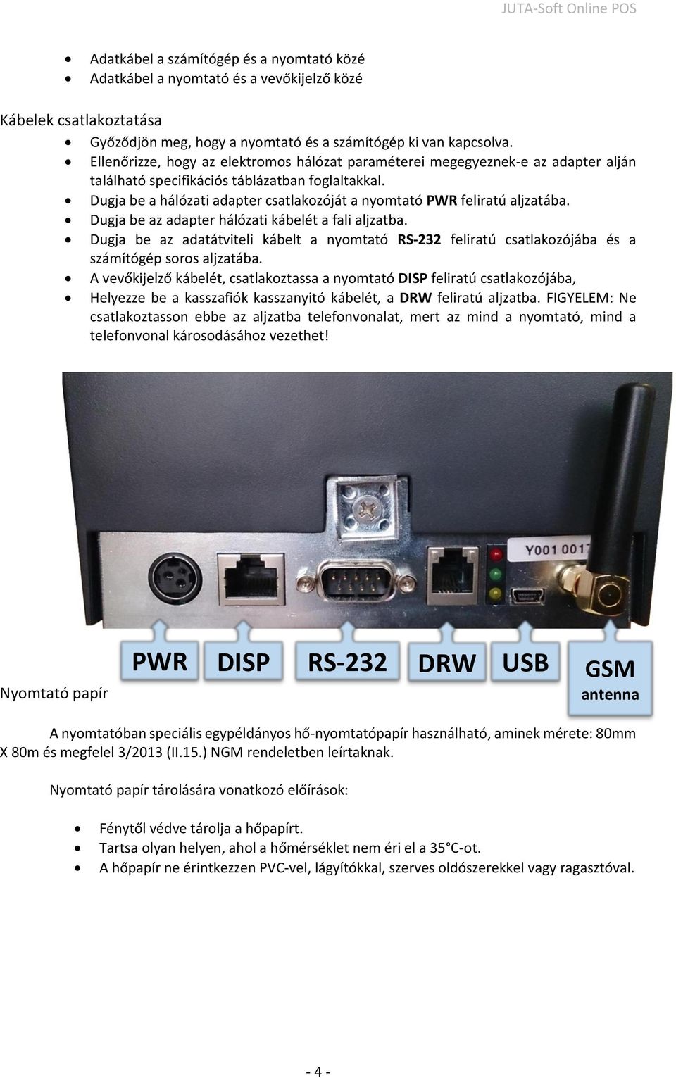 Dugja be a hálózati adapter csatlakozóját a nyomtató PWR feliratú aljzatába. Dugja be az adapter hálózati kábelét a fali aljzatba.