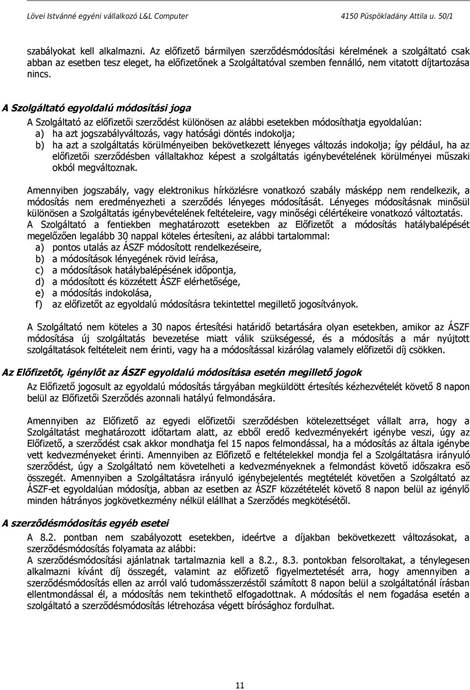 A Szolgáltató egyoldalú módosítási joga A Szolgáltató az előfizetői szerződést különösen az alábbi esetekben módosíthatja egyoldalúan: a) ha azt jogszabályváltozás, vagy hatósági döntés indokolja; b)