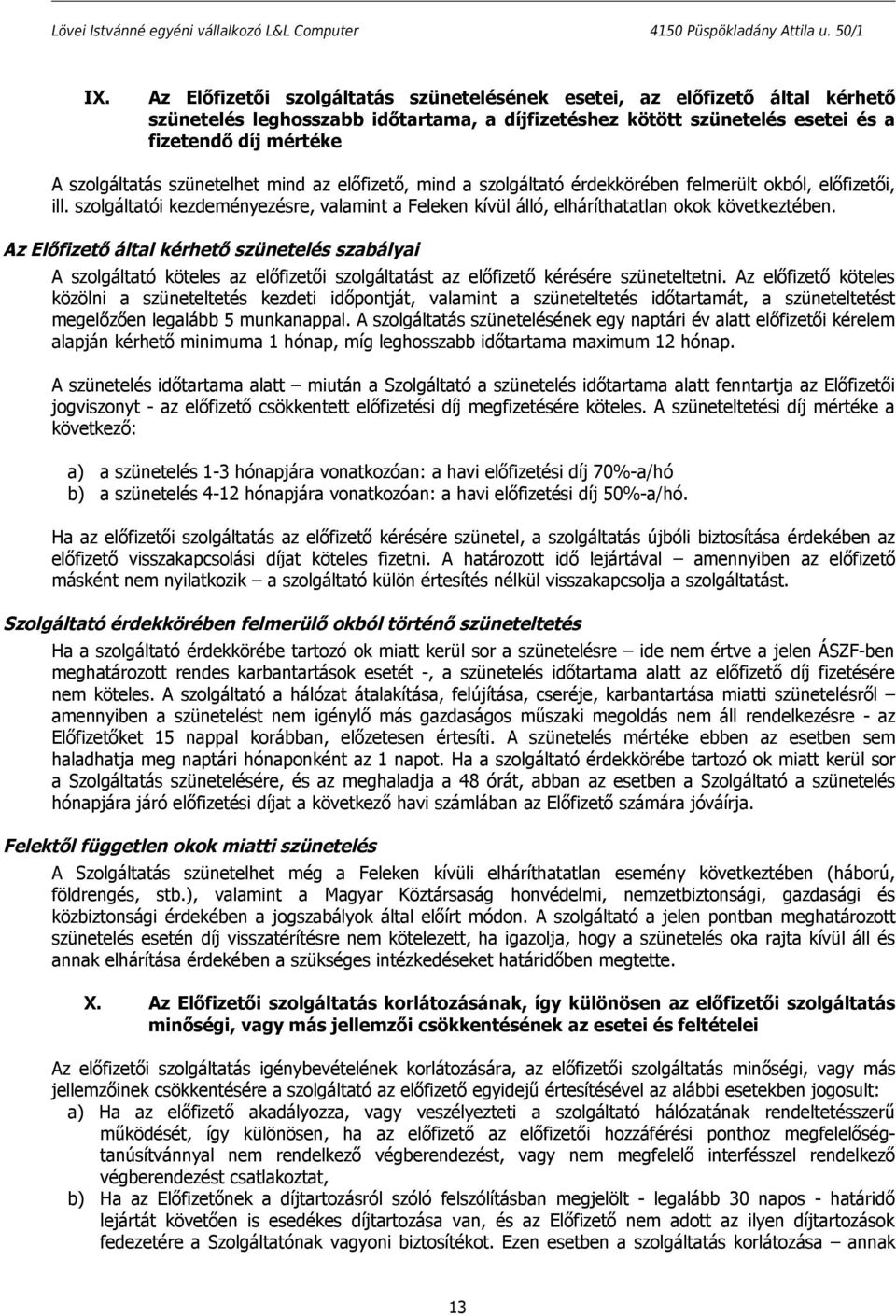 Az Előfizető által kérhető szünetelés szabályai A szolgáltató köteles az előfizetői szolgáltatást az előfizető kérésére szüneteltetni.