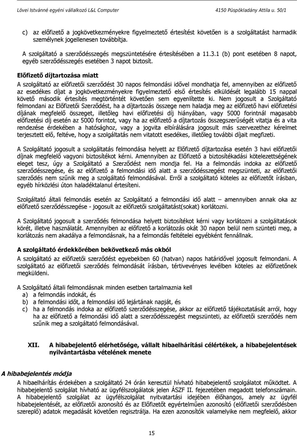 Előfizető díjtartozása miatt A szolgáltató az előfizetői szerződést 30 napos felmondási idővel mondhatja fel, amennyiben az előfizető az esedékes díjat a jogkövetkezményekre figyelmeztető első