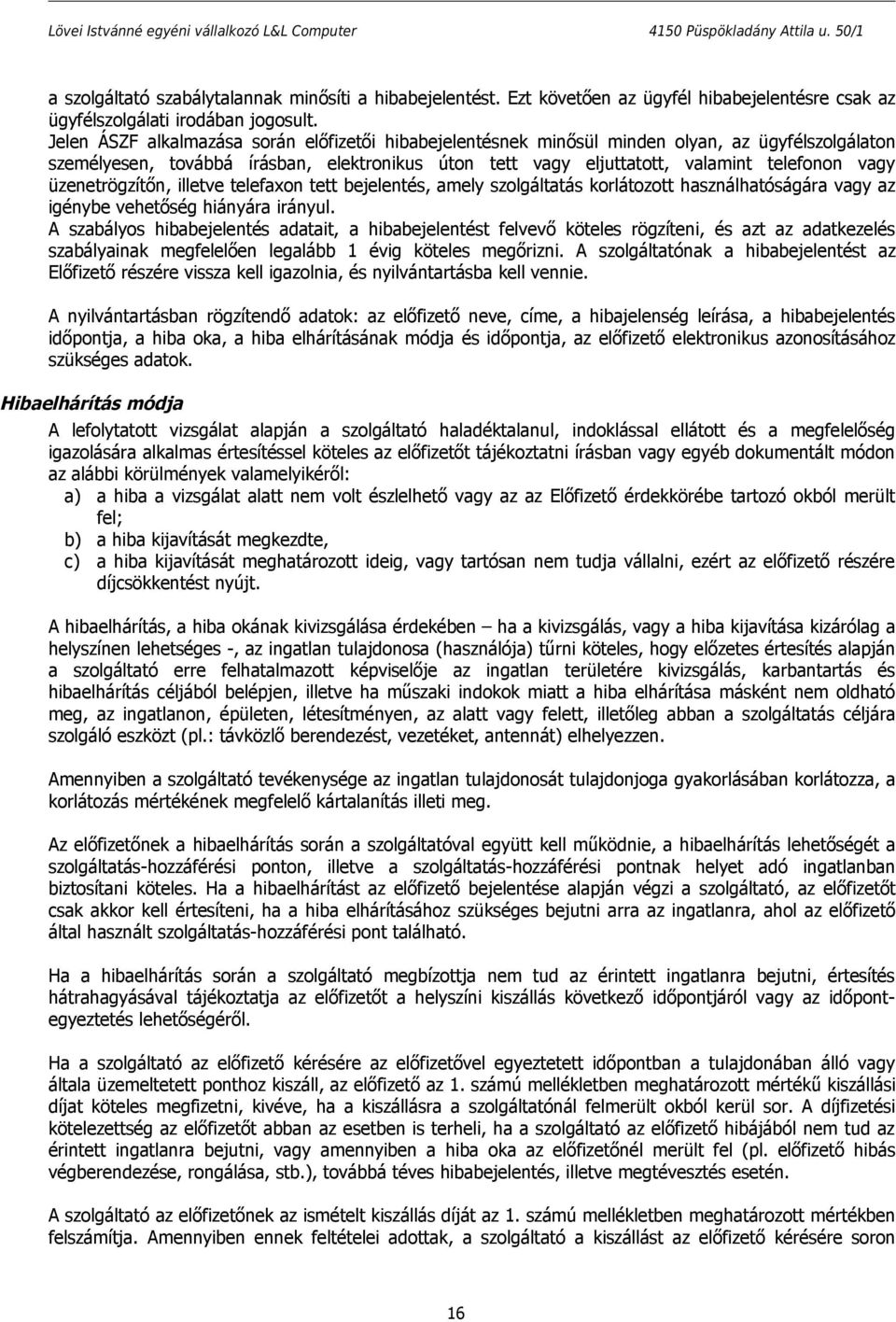 üzenetrögzítőn, illetve telefaxon tett bejelentés, amely szolgáltatás korlátozott használhatóságára vagy az igénybe vehetőség hiányára irányul.