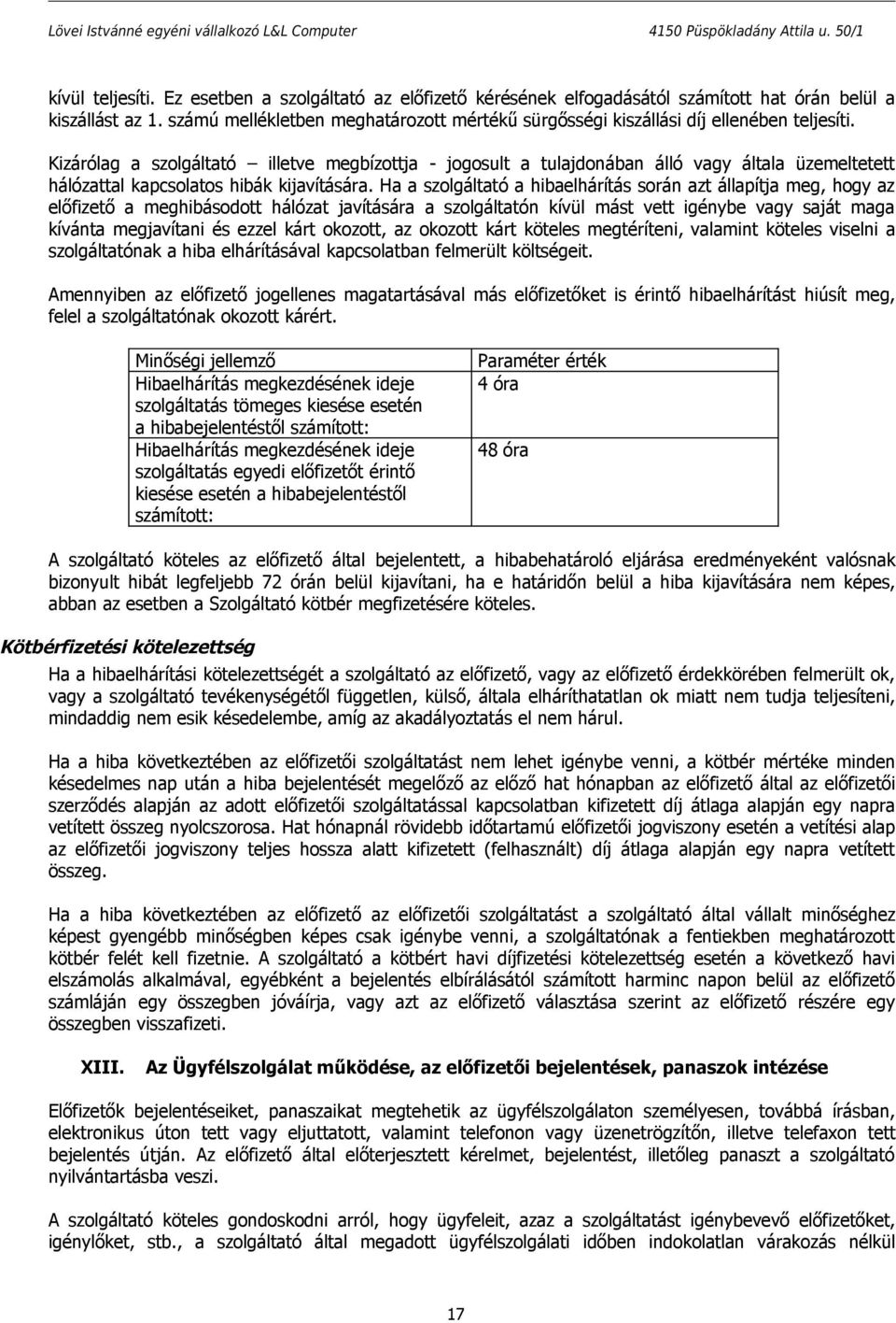 Kizárólag a szolgáltató illetve megbízottja - jogosult a tulajdonában álló vagy általa üzemeltetett hálózattal kapcsolatos hibák kijavítására.