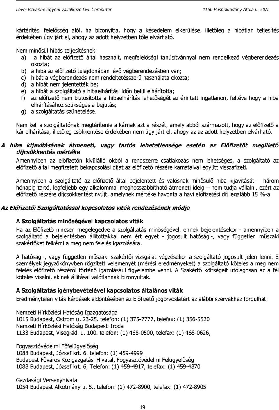 van; c) hibát a végberendezés nem rendeltetésszerű használata okozta; d) a hibát nem jelentették be; e) a hibát a szolgáltató a hibaelhárítási időn belül elhárította; f) az előfizető nem biztosította