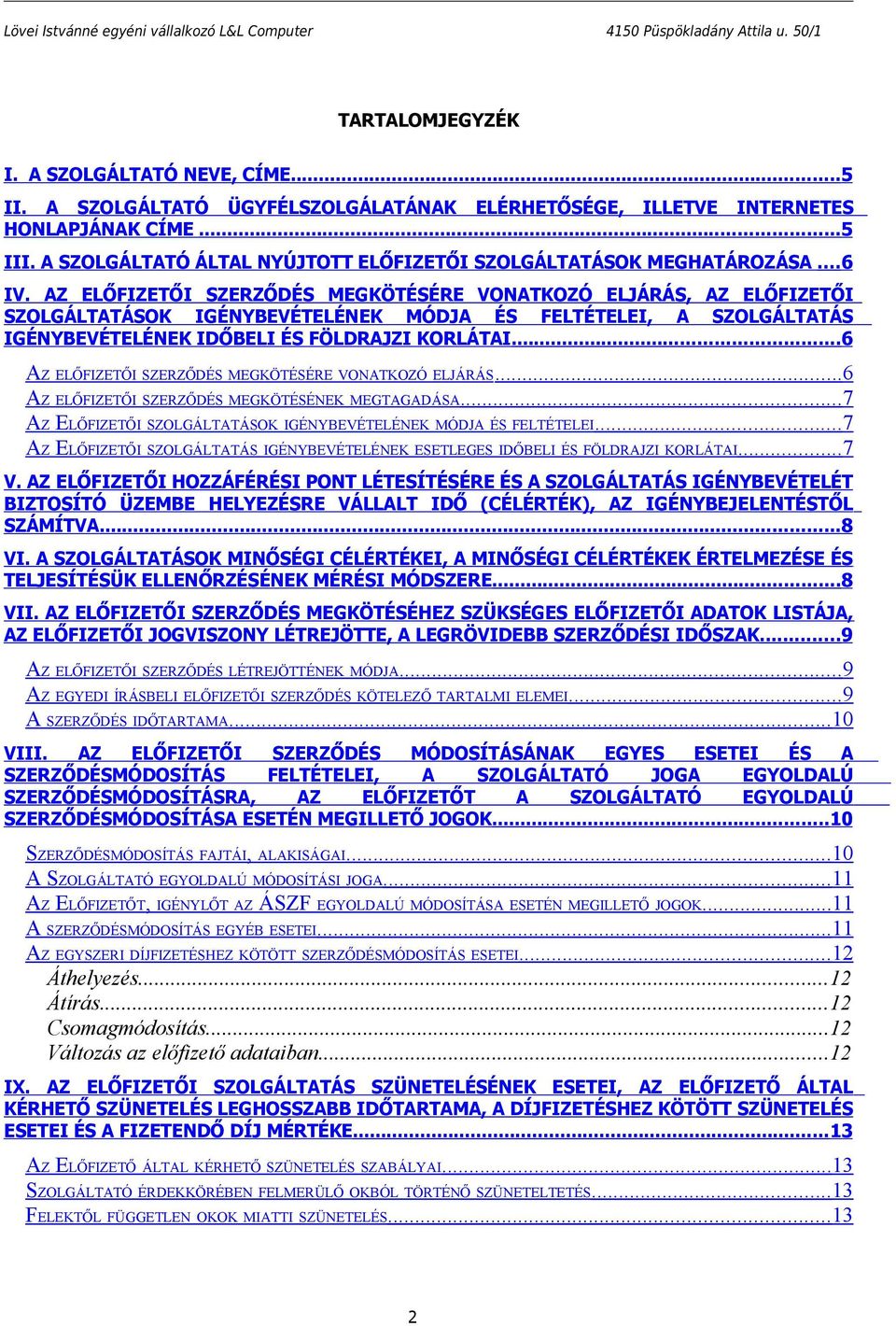 AZ ELŐFIZETŐI SZERZŐDÉS MEGKÖTÉSÉRE VONATKOZÓ ELJÁRÁS, AZ ELŐFIZETŐI SZOLGÁLTATÁSOK IGÉNYBEVÉTELÉNEK MÓDJA ÉS FELTÉTELEI, A SZOLGÁLTATÁS IGÉNYBEVÉTELÉNEK IDŐBELI ÉS FÖLDRAJZI KORLÁTAI.