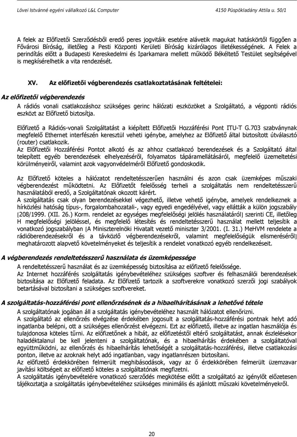 Az előfizetői végberendezés csatlakoztatásának feltételei: Az előfizetői végberendezés A rádiós vonali csatlakozáshoz szükséges gerinc hálózati eszközöket a Szolgáltató, a végponti rádiós eszközt az