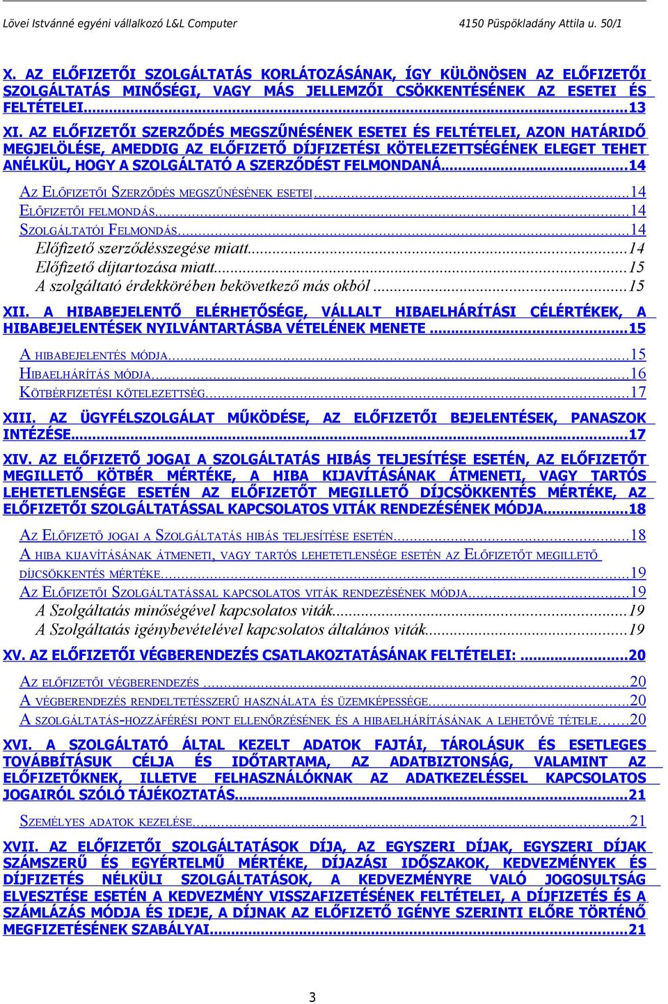 FELMONDANÁ...14 AZ ELŐFIZETŐI SZERZŐDÉS MEGSZŰNÉSÉNEK ESETEI... 14 ELŐFIZETŐI FELMONDÁS... 14 SZOLGÁLTATÓI FELMONDÁS... 14 Előfizető szerződésszegése miatt...14 Előfizető díjtartozása miatt.