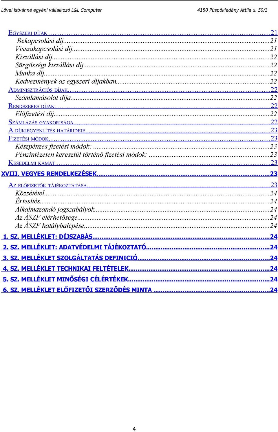 ..23 Pénzintézeten keresztül történő fizetési módok:...23 KÉSEDELMI KAMAT... 23 XVIII. VEGYES RENDELKEZÉSEK...23 AZ ELŐFIZETŐK TÁJÉKOZTATÁSA... 23 Közzététel...24 Értesítés.