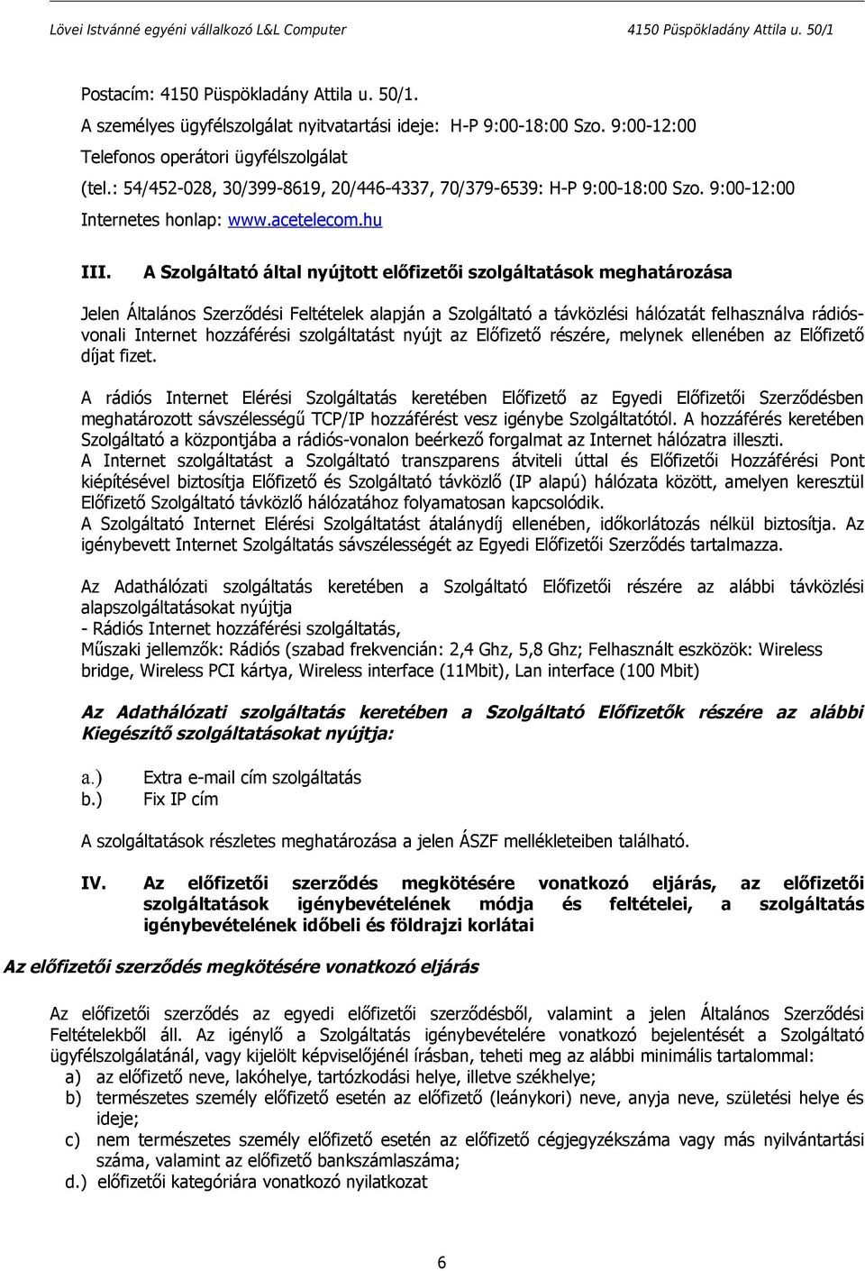 A Szolgáltató által nyújtott előfizetői szolgáltatások meghatározása Jelen Általános Szerződési Feltételek alapján a Szolgáltató a távközlési hálózatát felhasználva rádiósvonali Internet hozzáférési