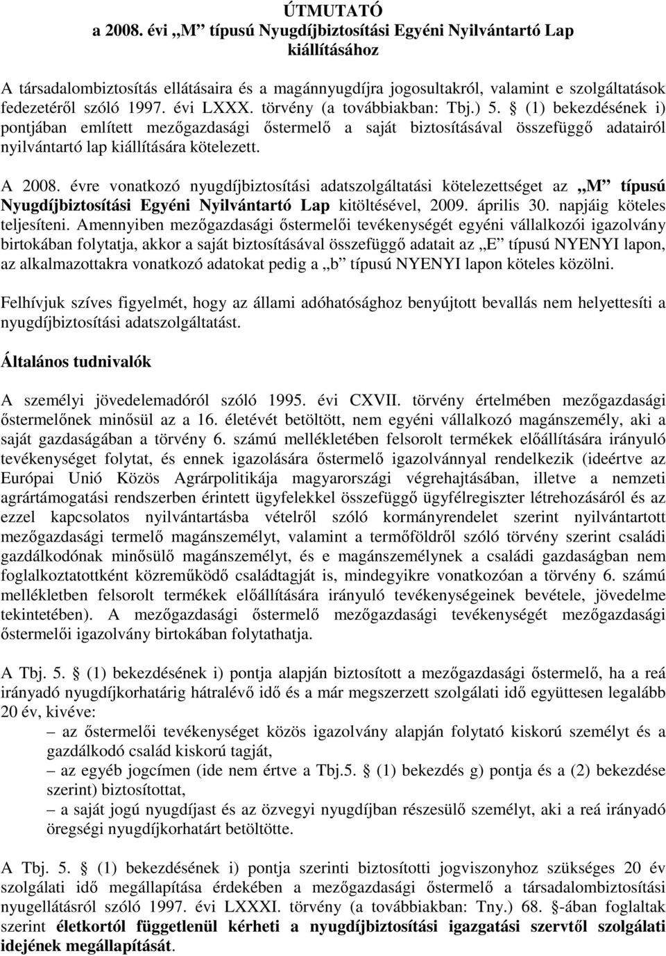 törvény (a továbbiakban: Tbj.) 5. (1) bekezdésének i) pontjában említett mezıgazdasági ıstermelı a saját biztosításával összefüggı adatairól nyilvántartó lap kiállítására kötelezett. A 2008.