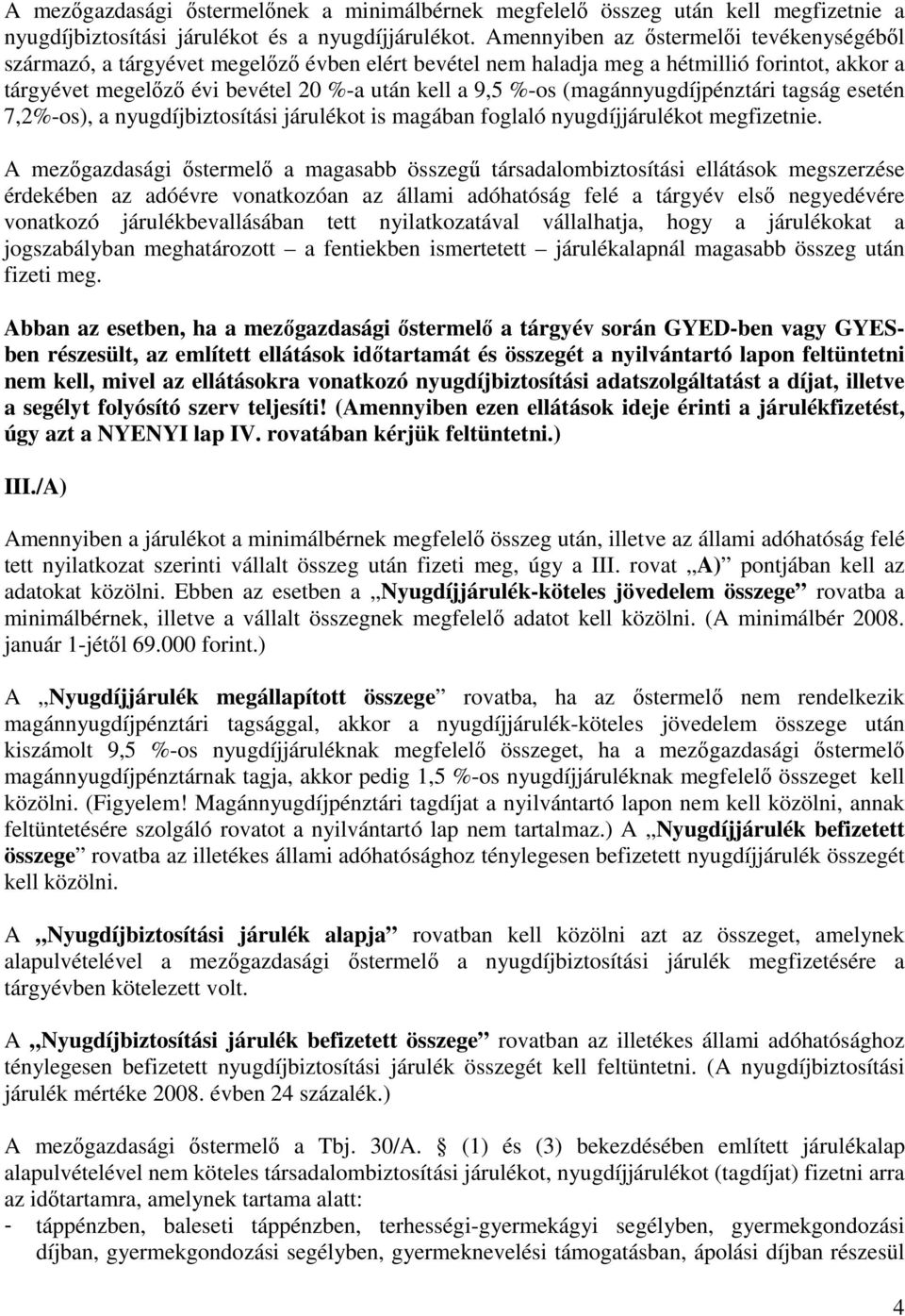 (magánnyugdíjpénztári tagság esetén 7,2%-os), a nyugdíjbiztosítási járulékot is magában foglaló nyugdíjjárulékot megfizetnie.