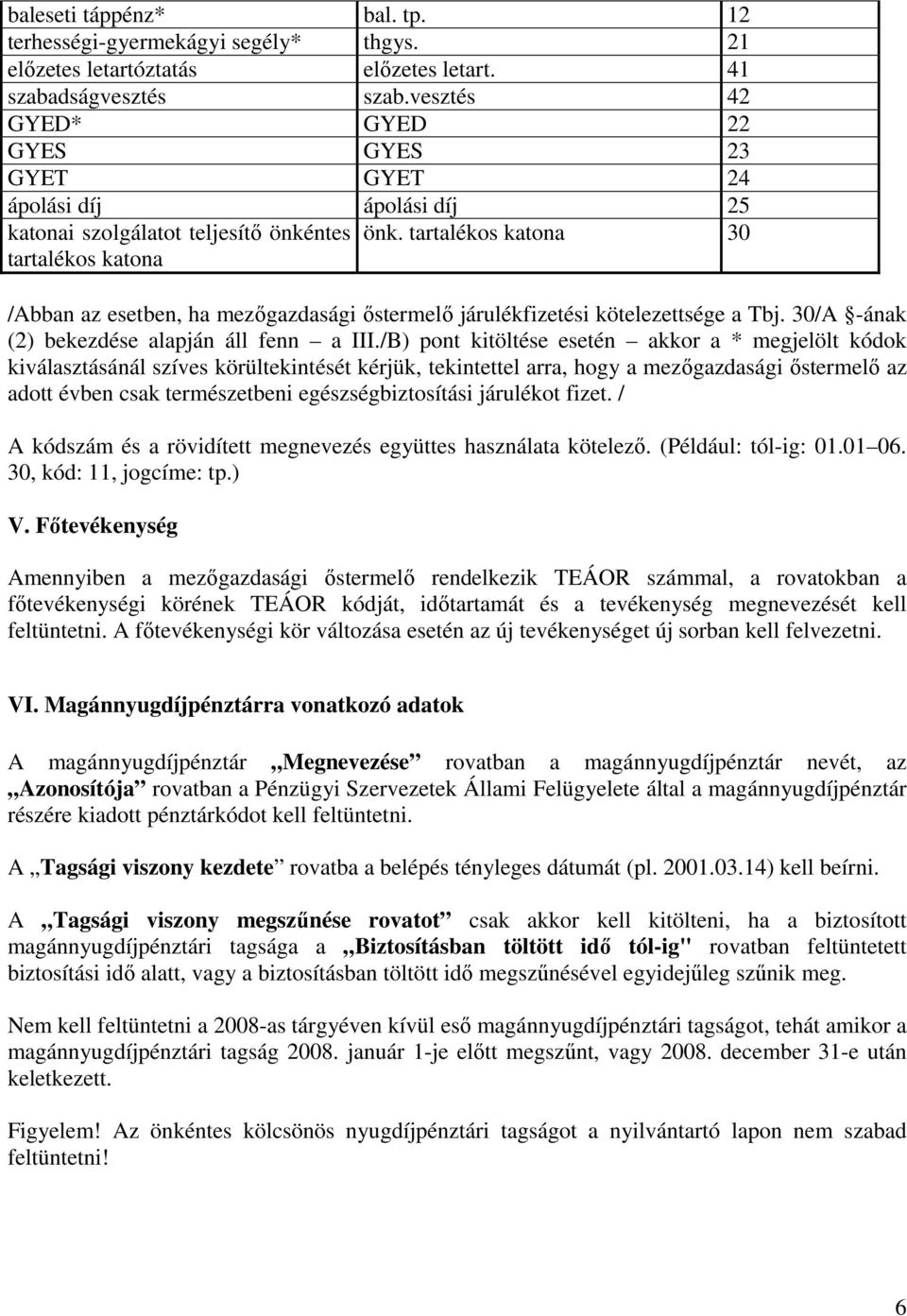 tartalékos katona 30 tartalékos katona /Abban az esetben, ha mezıgazdasági ıstermelı járulékfizetési kötelezettsége a Tbj. 30/A -ának (2) bekezdése alapján áll fenn a III.