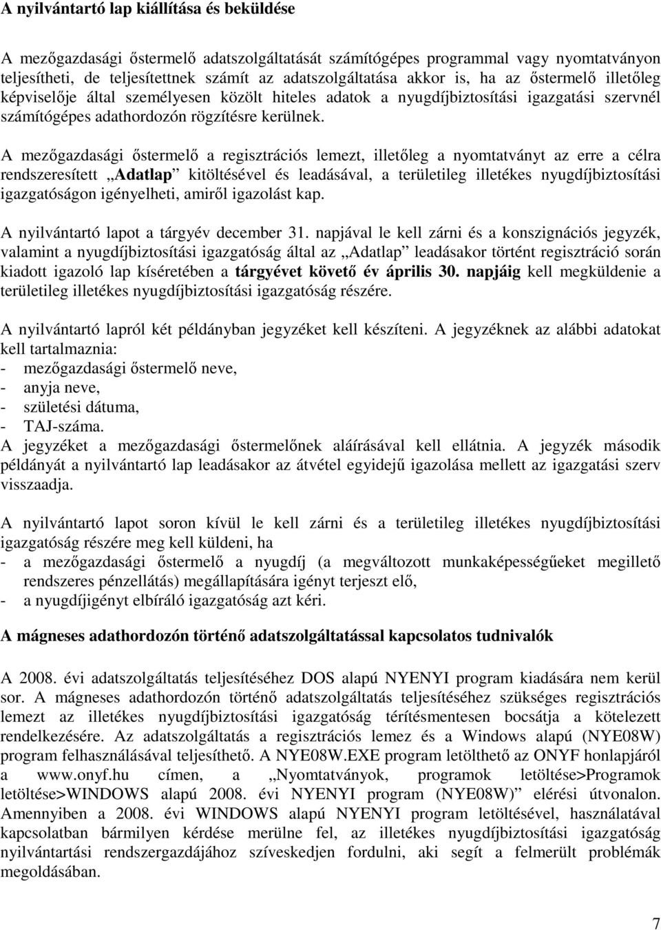 A mezıgazdasági ıstermelı a regisztrációs lemezt, illetıleg a nyomtatványt az erre a célra rendszeresített Adatlap kitöltésével és leadásával, a területileg illetékes nyugdíjbiztosítási igazgatóságon