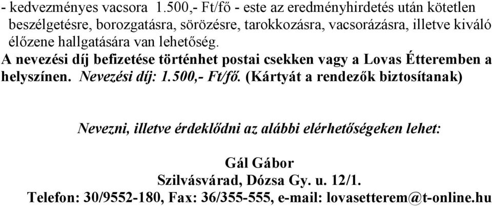 kiváló élőzene hallgatására van lehetőség. A nevezési díj befizetése történhet postai csekken vagy a Lovas Étteremben a helyszínen.