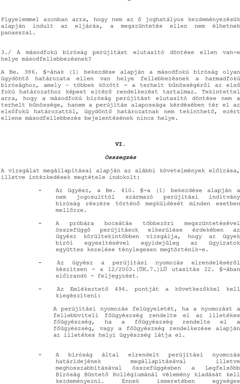 -ának (1) bekezdése alapján a másodfokú bíróság olyan ügydöntő határozata ellen van helye fellebbezésnek a harmadfokú bírósághoz, amely többek között - a terhelt bűnösségéről az első fokú