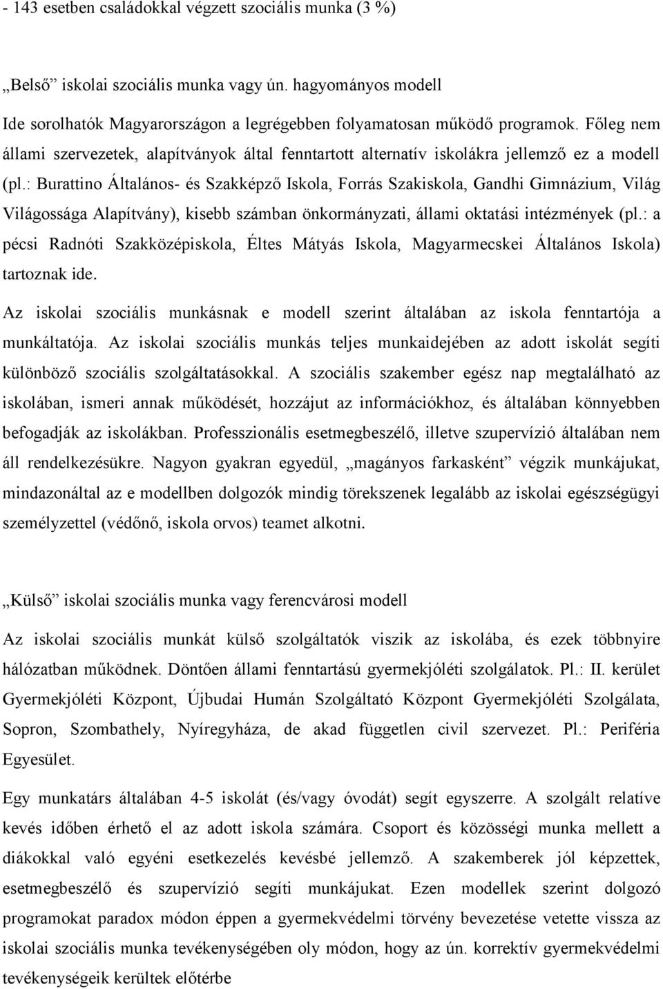 : Burattino Általános- és Szakképző Iskola, Forrás Szakiskola, Gandhi Gimnázium, Világ Világossága Alapítvány), kisebb számban önkormányzati, állami oktatási intézmények (pl.