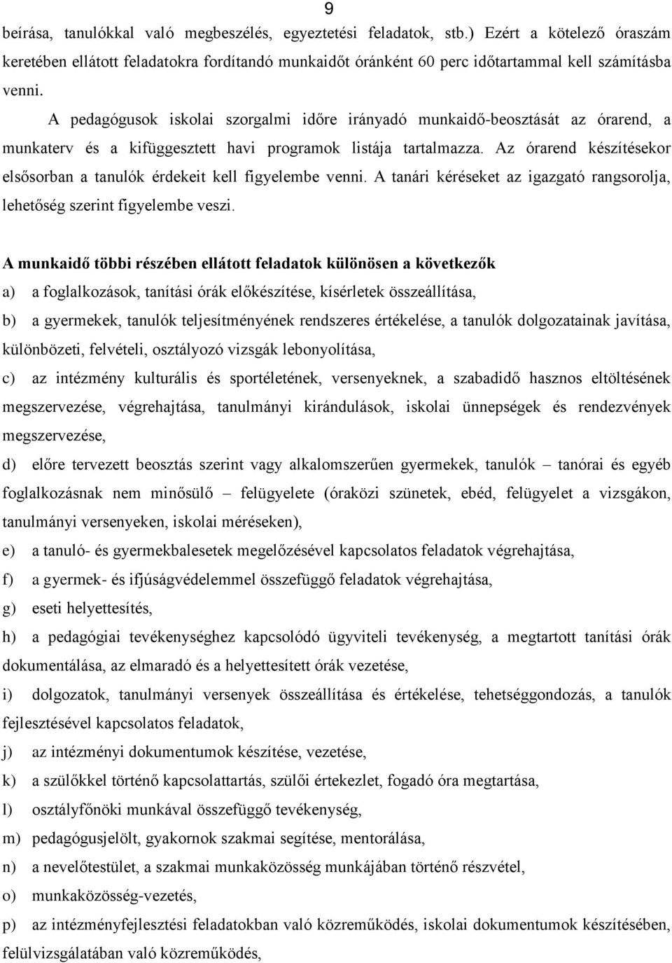 Az órarend készítésekr elsősrban a tanulók érdekeit kell figyelembe venni. A tanári kéréseket az igazgató rangsrlja, lehetőség szerint figyelembe veszi.