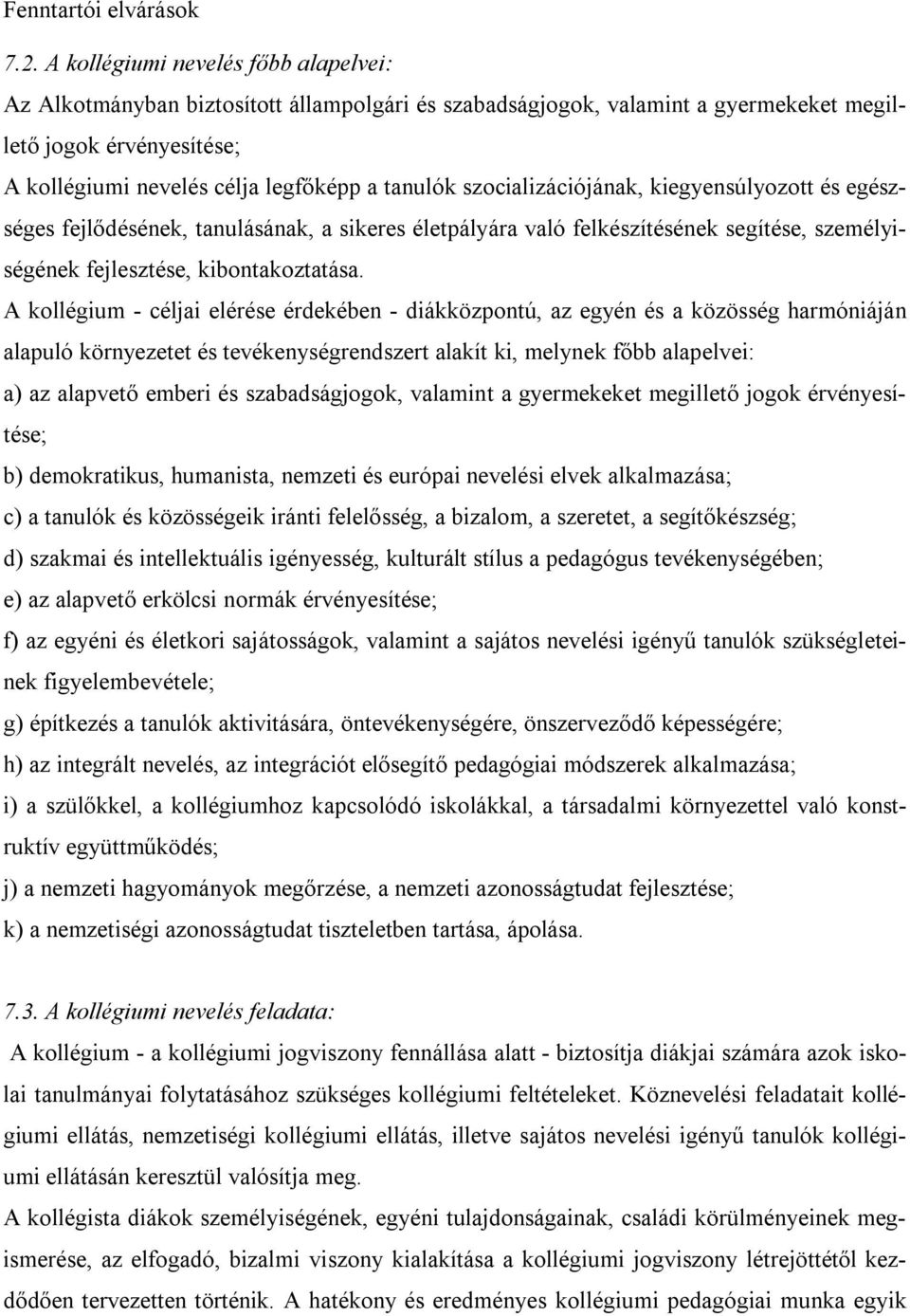szocializációjának, kiegyensúlyozott és egészséges fejlődésének, tanulásának, a sikeres életpályára való felkészítésének segítése, személyiségének fejlesztése, kibontakoztatása.