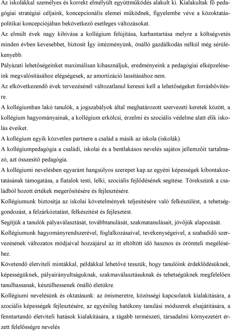 Az elmúlt évek nagy kihívása a kollégium felújítása, karbantartása melyre a költségvetés minden évben kevesebbet, biztosit Így intézményünk, önálló gazdálkodás nélkül még sérülékenyebb.