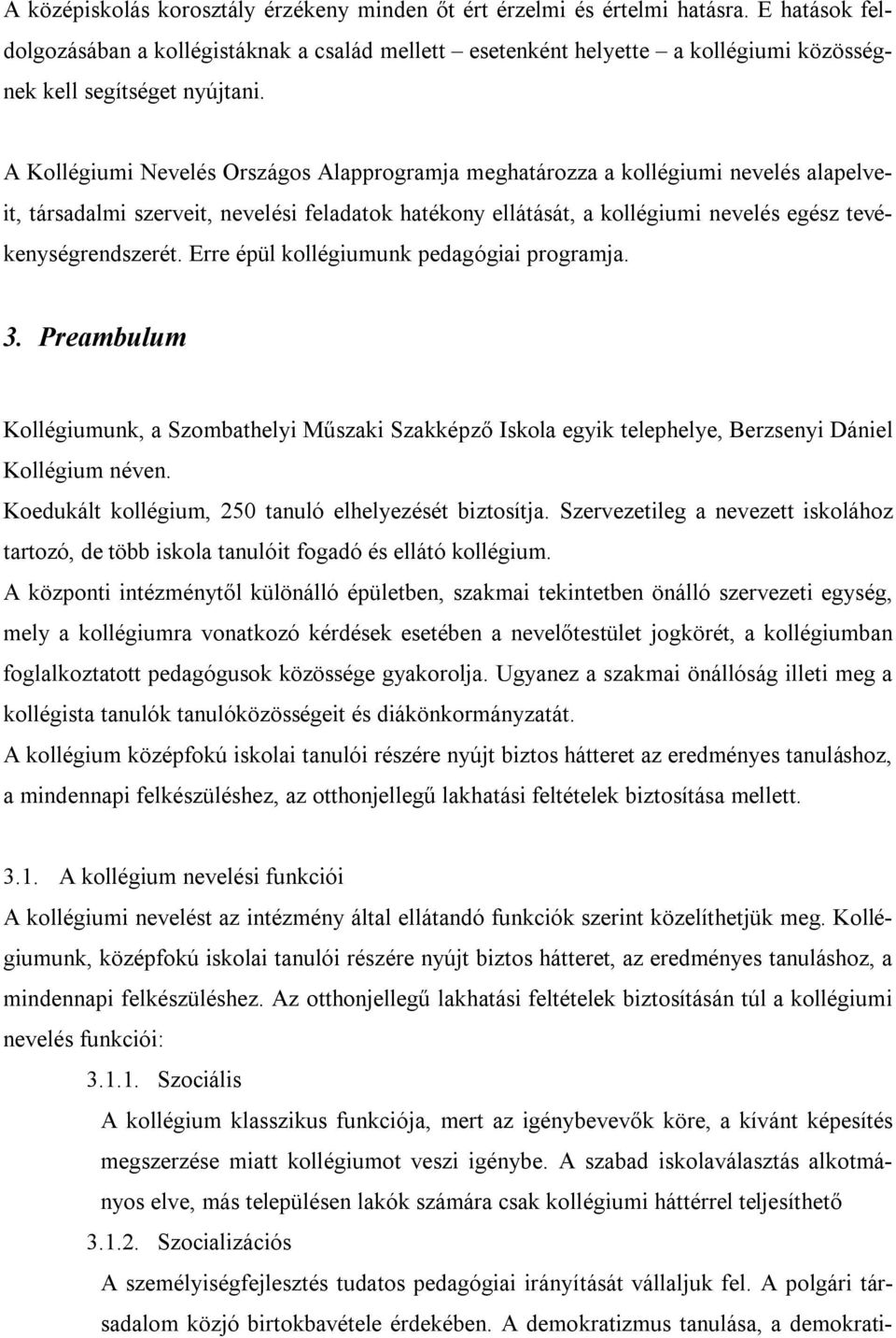 A Kollégiumi Nevelés Országos Alapprogramja meghatározza a kollégiumi nevelés alapelveit, társadalmi szerveit, nevelési feladatok hatékony ellátását, a kollégiumi nevelés egész tevékenységrendszerét.