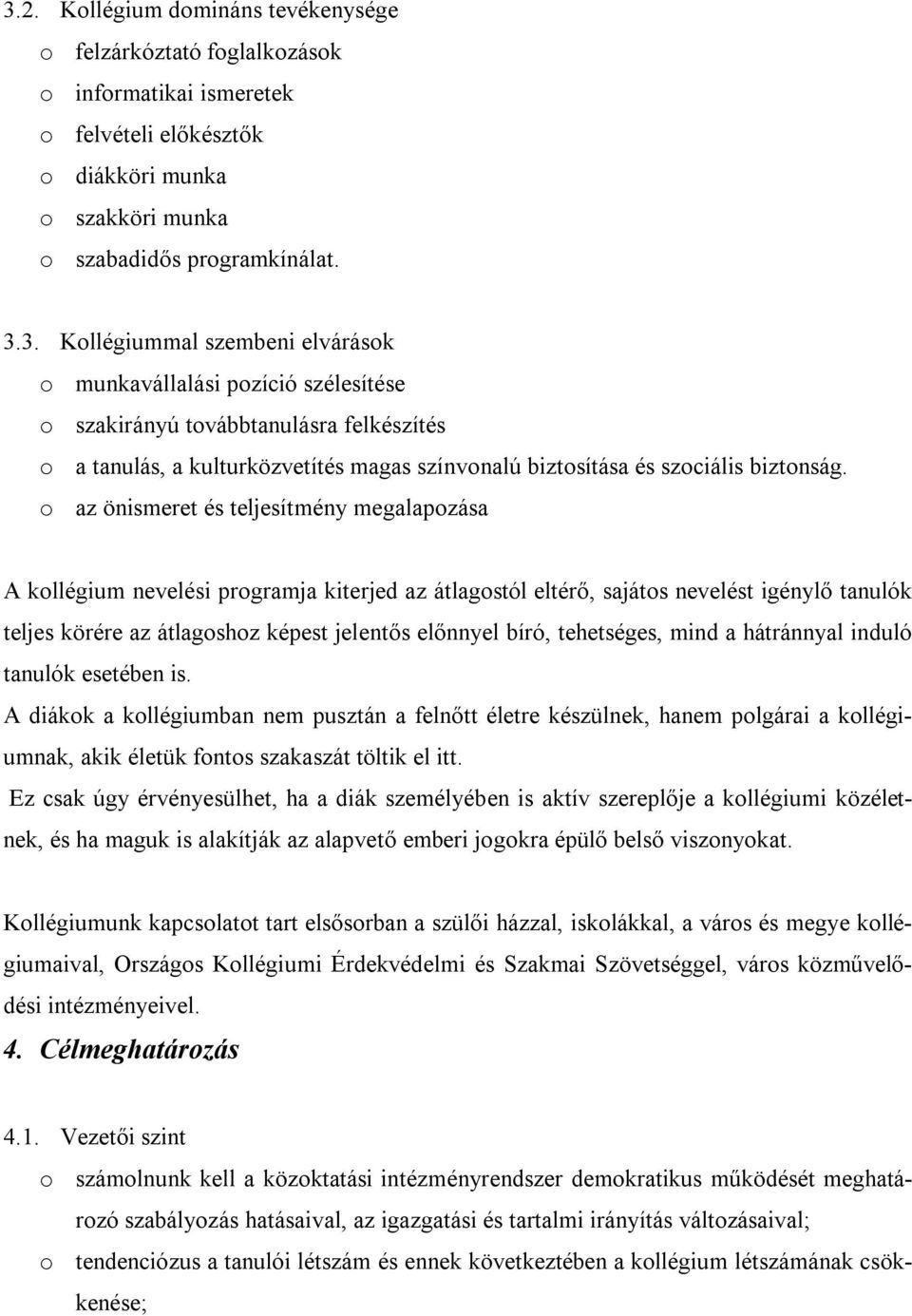 tehetséges, mind a hátránnyal induló tanulók esetében is. A diákok a kollégiumban nem pusztán a felnőtt életre készülnek, hanem polgárai a kollégiumnak, akik életük fontos szakaszát töltik el itt.